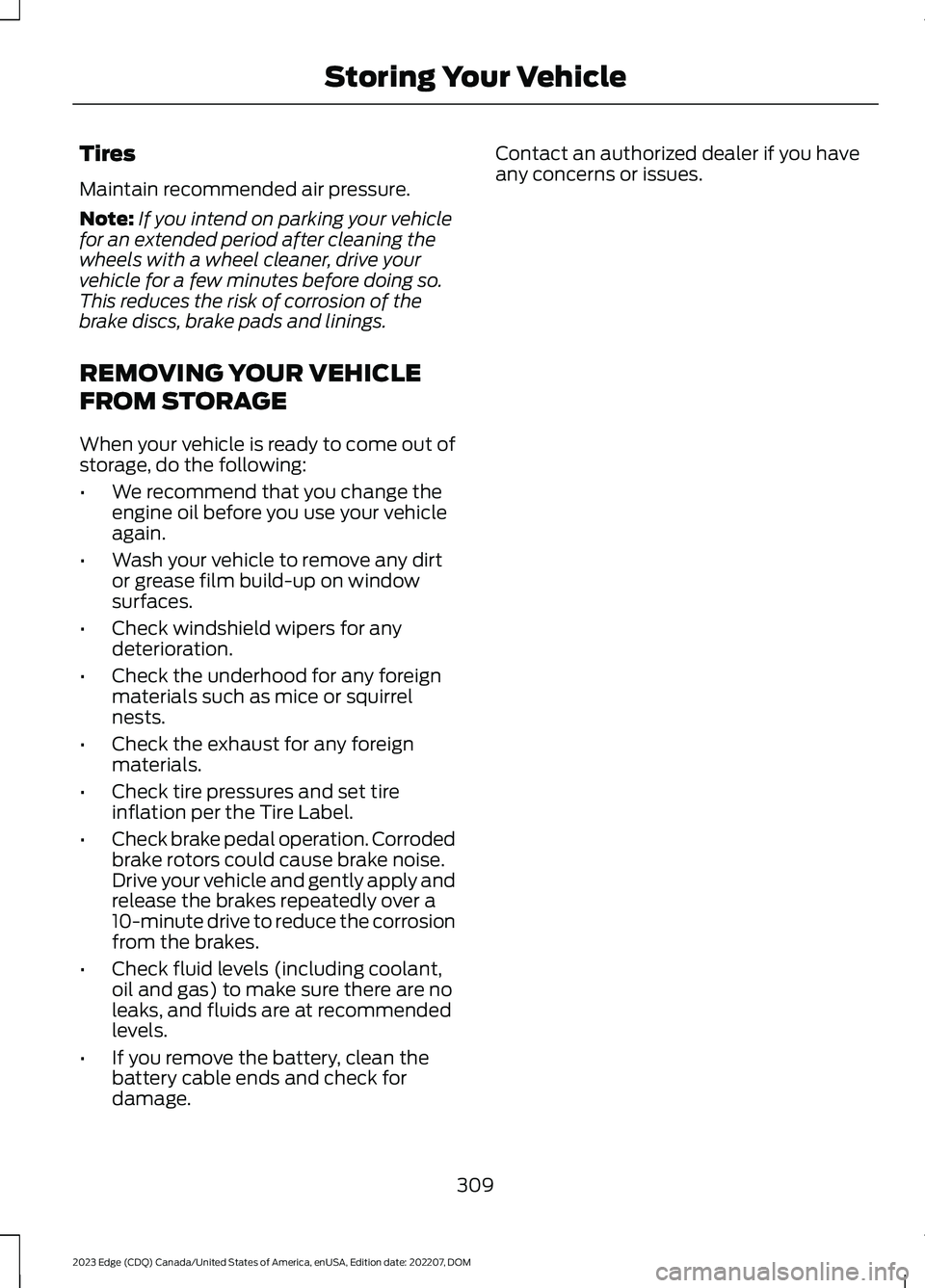 FORD EDGE 2023 Repair Manual Tires
Maintain recommended air pressure.
Note:If you intend on parking your vehiclefor an extended period after cleaning thewheels with a wheel cleaner, drive yourvehicle for a few minutes before doin FORD EDGE 2023 Repair Manual Tires
Maintain recommended air pressure.
Note:If you intend on parking your vehiclefor an extended period after cleaning thewheels with a wheel cleaner, drive yourvehicle for a few minutes before doin