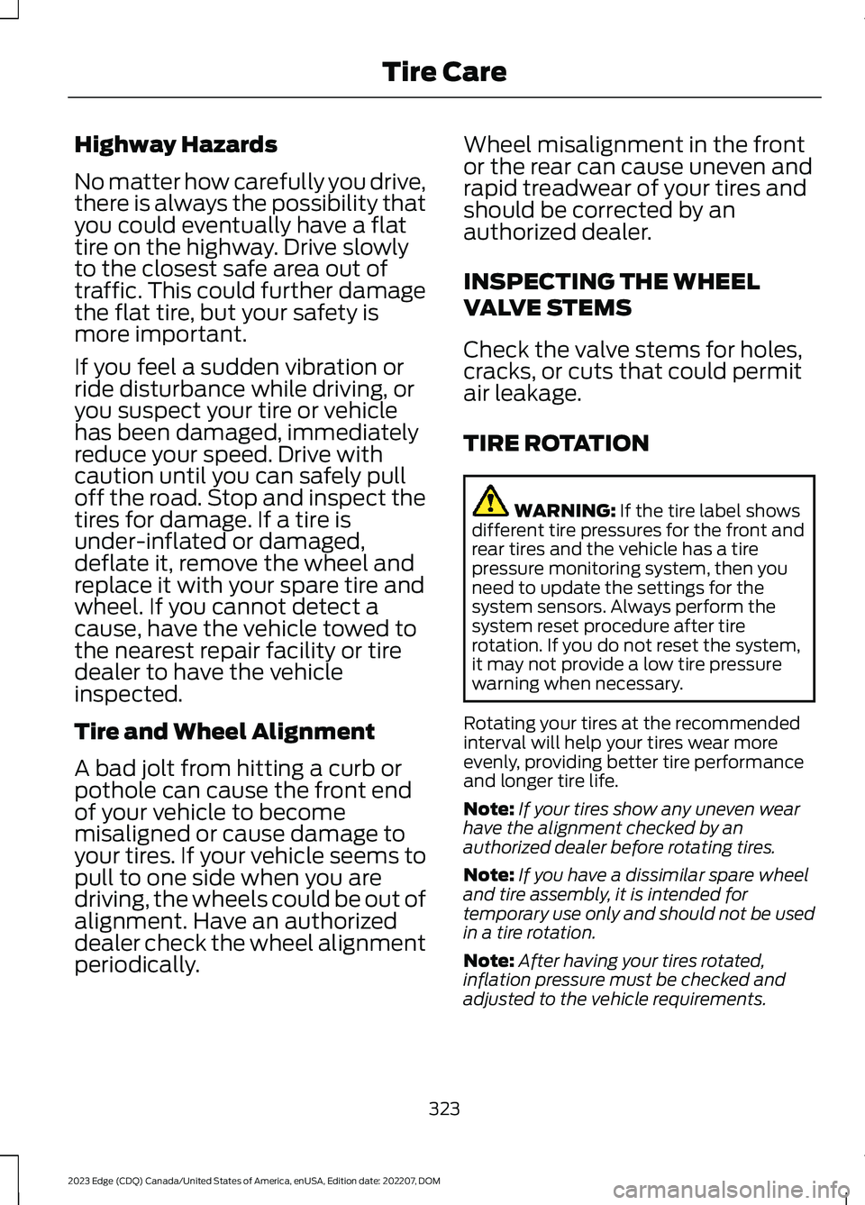 FORD EDGE 2023 Owners Manual Highway Hazards
No matter how carefully you drive,there is always the possibility thatyou could eventually have a flattire on the highway. Drive slowlyto the closest safe area out oftraffic. This coul FORD EDGE 2023 Owners Manual Highway Hazards
No matter how carefully you drive,there is always the possibility thatyou could eventually have a flattire on the highway. Drive slowlyto the closest safe area out oftraffic. This coul