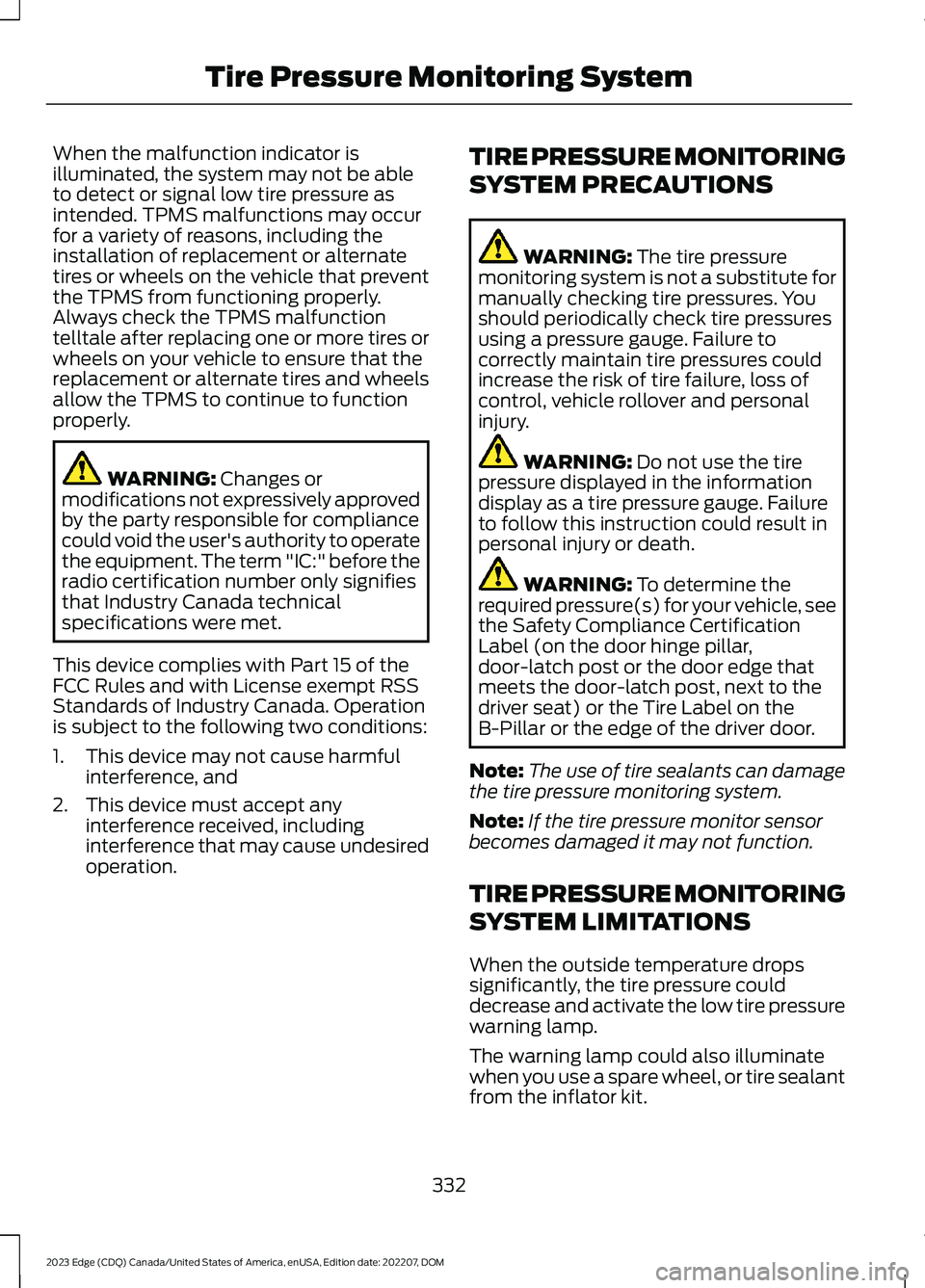FORD EDGE 2023 Owners Manual When the malfunction indicator isilluminated, the system may not be ableto detect or signal low tire pressure asintended. TPMS malfunctions may occurfor a variety of reasons, including theinstallation FORD EDGE 2023 Owners Manual When the malfunction indicator isilluminated, the system may not be ableto detect or signal low tire pressure asintended. TPMS malfunctions may occurfor a variety of reasons, including theinstallation