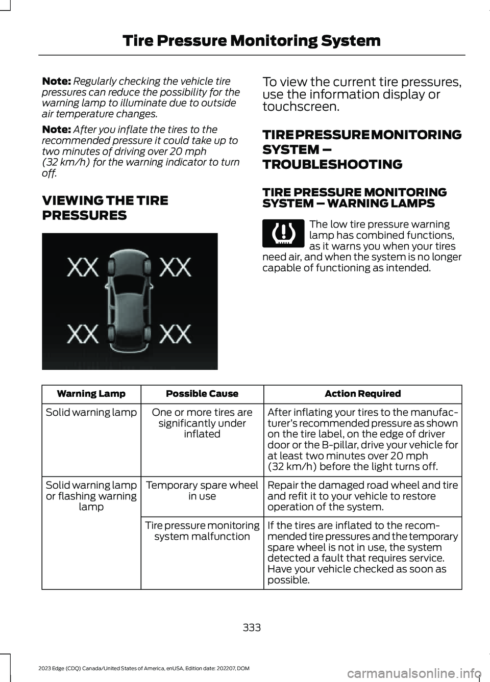 FORD EDGE 2023 Manual PDF Note:Regularly checking the vehicle tirepressures can reduce the possibility for thewarning lamp to illuminate due to outsideair temperature changes.
Note:After you inflate the tires to therecommended FORD EDGE 2023 Manual PDF Note:Regularly checking the vehicle tirepressures can reduce the possibility for thewarning lamp to illuminate due to outsideair temperature changes.
Note:After you inflate the tires to therecommended
