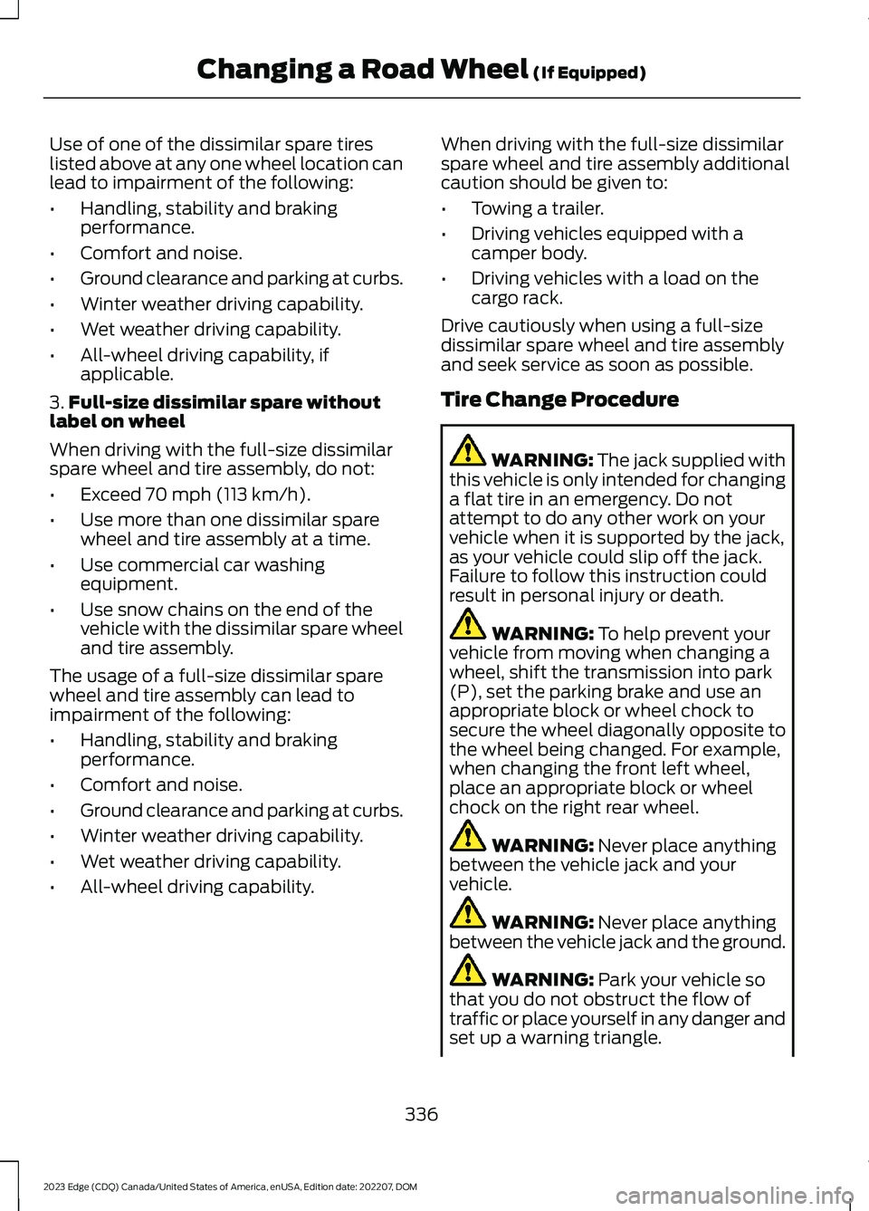 FORD EDGE 2023 Owners Manual Use of one of the dissimilar spare tireslisted above at any one wheel location canlead to impairment of the following:
•Handling, stability and brakingperformance.
•Comfort and noise.
•Ground cl FORD EDGE 2023 Owners Manual Use of one of the dissimilar spare tireslisted above at any one wheel location canlead to impairment of the following:
•Handling, stability and brakingperformance.
•Comfort and noise.
•Ground cl