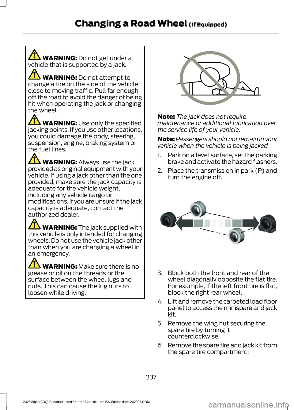 FORD EDGE 2023 Owners Manual WARNING: Do not get under avehicle that is supported by a jack.
WARNING: Do not attempt tochange a tire on the side of the vehicleclose to moving traffic. Pull far enoughoff the road to avoid the dang FORD EDGE 2023 Owners Manual WARNING: Do not get under avehicle that is supported by a jack.
WARNING: Do not attempt tochange a tire on the side of the vehicleclose to moving traffic. Pull far enoughoff the road to avoid the dang