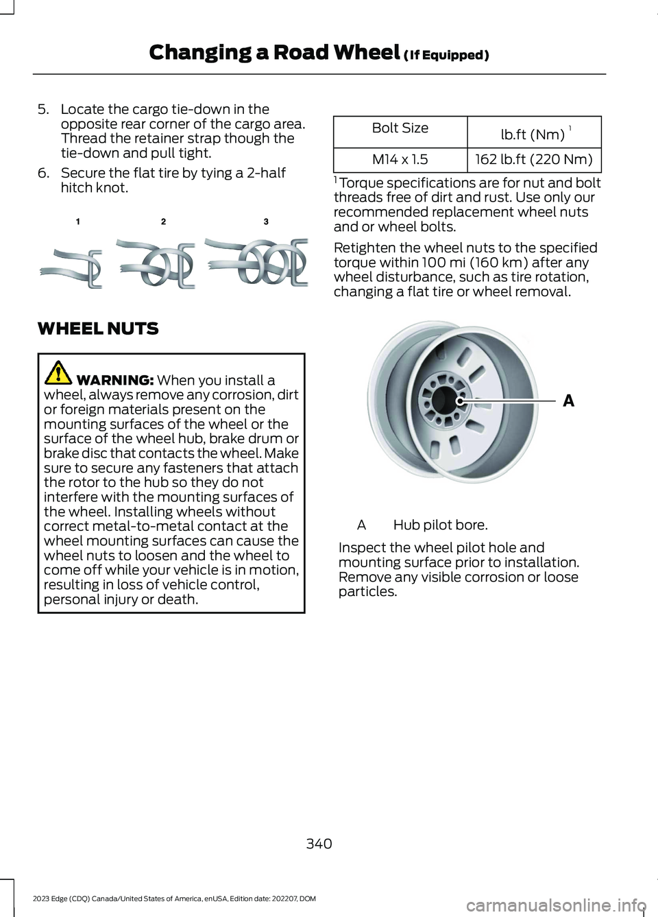 FORD EDGE 2023 Owners Manual 5.Locate the cargo tie-down in theopposite rear corner of the cargo area.Thread the retainer strap though thetie-down and pull tight.
6.Secure the flat tire by tying a 2-halfhitch knot.
WHEEL NUTS
WAR FORD EDGE 2023 Owners Manual 5.Locate the cargo tie-down in theopposite rear corner of the cargo area.Thread the retainer strap though thetie-down and pull tight.
6.Secure the flat tire by tying a 2-halfhitch knot.
WHEEL NUTS
WAR