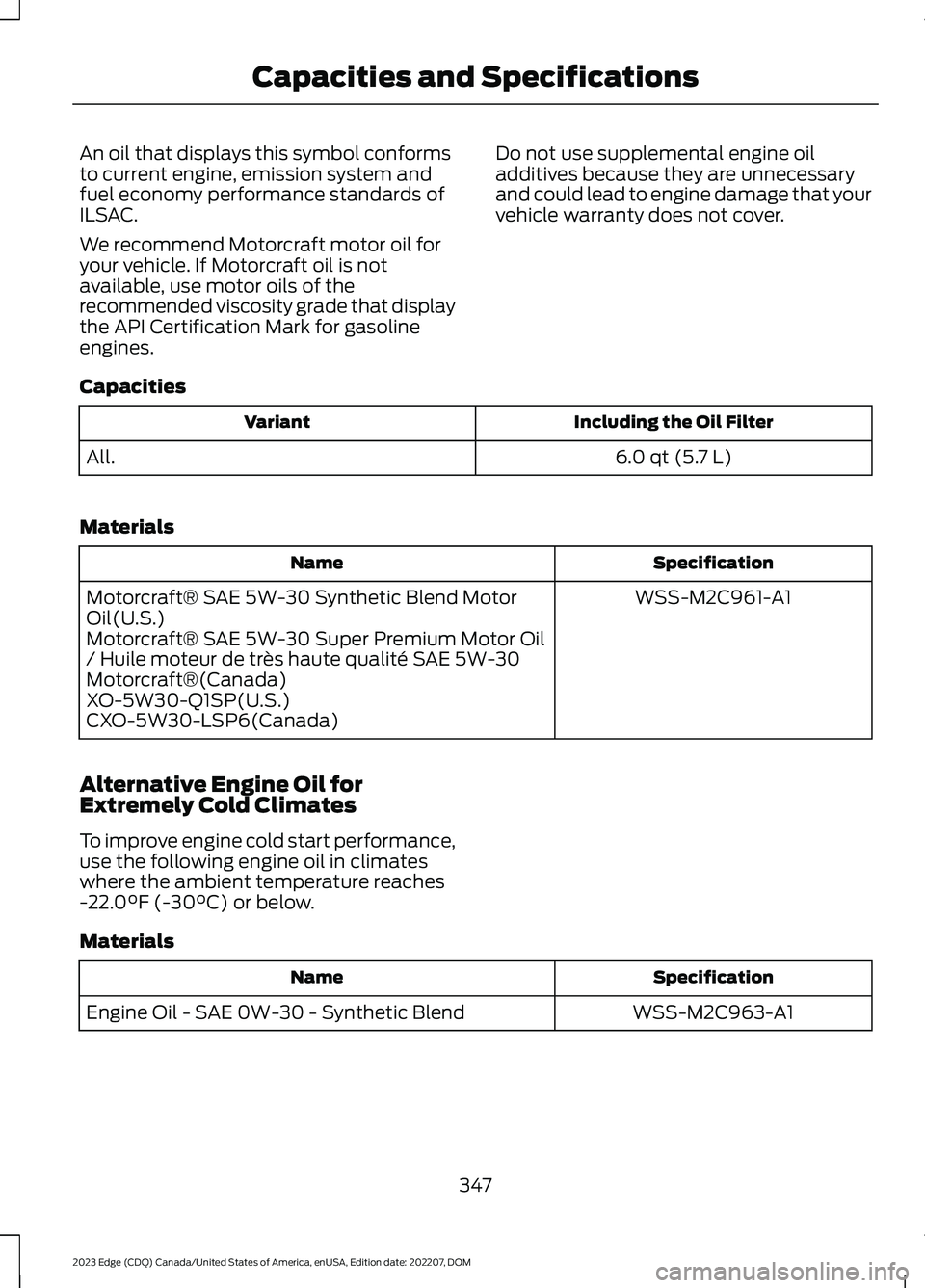 FORD EDGE 2023 Manual PDF An oil that displays this symbol conformsto current engine, emission system andfuel economy performance standards ofILSAC.
We recommend Motorcraft motor oil foryour vehicle. If Motorcraft oil is notav FORD EDGE 2023 Manual PDF An oil that displays this symbol conformsto current engine, emission system andfuel economy performance standards ofILSAC.
We recommend Motorcraft motor oil foryour vehicle. If Motorcraft oil is notav