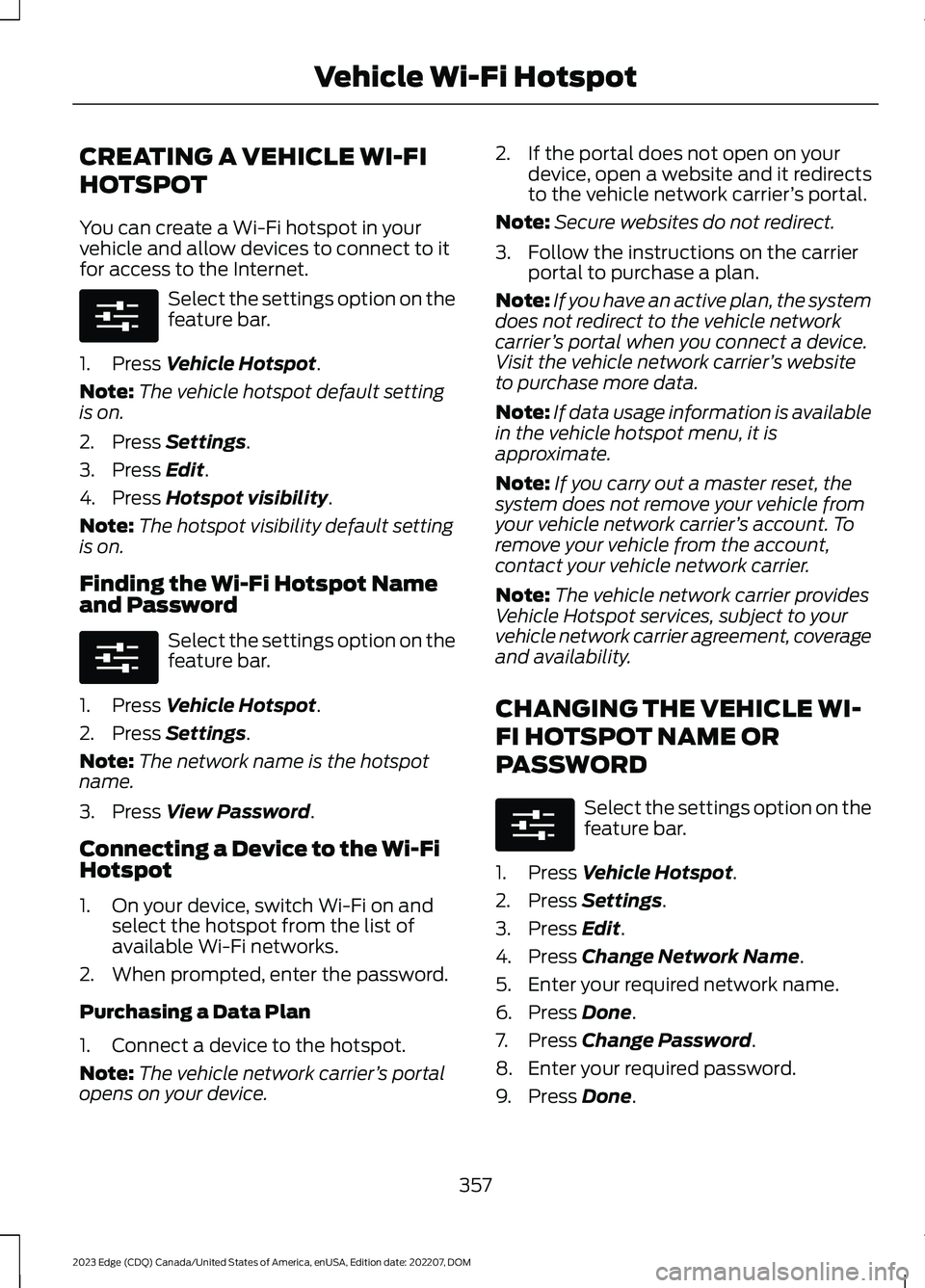 FORD EDGE 2023  Owners Manual CREATING A VEHICLE WI-FI
HOTSPOT
You can create a Wi-Fi hotspot in yourvehicle and allow devices to connect to itfor access to the Internet.
Select the settings option on thefeature bar.
1.Press Vehic