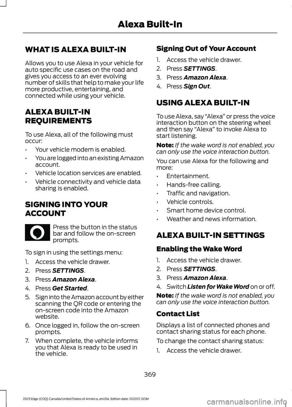 FORD EDGE 2023  Owners Manual WHAT IS ALEXA BUILT-IN
Allows you to use Alexa in your vehicle forauto specific use cases on the road andgives you access to an ever evolvingnumber of skills that help to make your lifemore productive