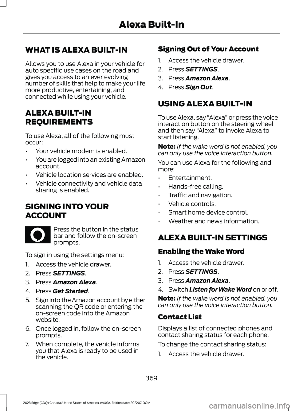 FORD EDGE 2023 Owners Manual WHAT IS ALEXA BUILT-IN
Allows you to use Alexa in your vehicle forauto specific use cases on the road andgives you access to an ever evolvingnumber of skills that help to make your lifemore productive FORD EDGE 2023 Owners Manual WHAT IS ALEXA BUILT-IN
Allows you to use Alexa in your vehicle forauto specific use cases on the road andgives you access to an ever evolvingnumber of skills that help to make your lifemore productive