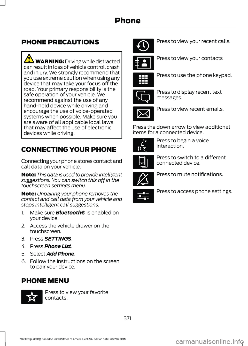 FORD EDGE 2023 Owners Manual PHONE PRECAUTIONS
WARNING: Driving while distractedcan result in loss of vehicle control, crashand injury. We strongly recommend thatyou use extreme caution when using anydevice that may take your foc FORD EDGE 2023 Owners Manual PHONE PRECAUTIONS
WARNING: Driving while distractedcan result in loss of vehicle control, crashand injury. We strongly recommend thatyou use extreme caution when using anydevice that may take your foc