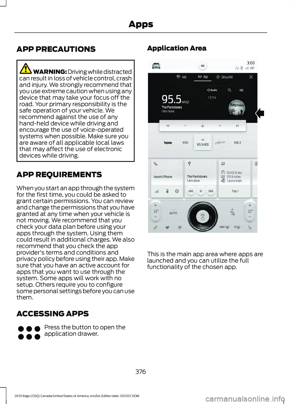 FORD EDGE 2023 Owners Manual APP PRECAUTIONS
WARNING: Driving while distractedcan result in loss of vehicle control, crashand injury. We strongly recommend thatyou use extreme caution when using anydevice that may take your focus