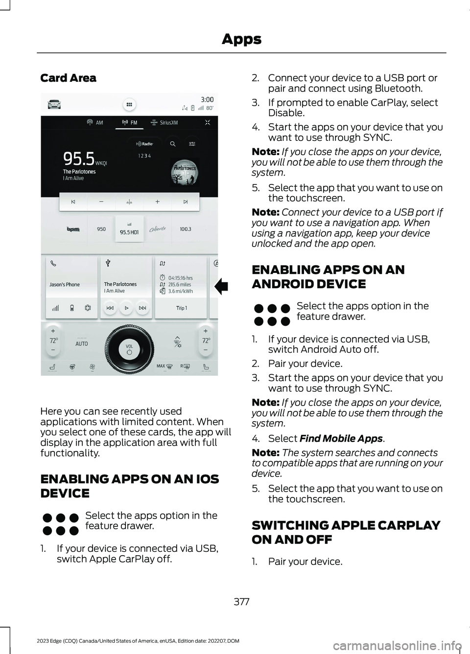 FORD EDGE 2023 Owners Manual Card Area
Here you can see recently usedapplications with limited content. Whenyou select one of these cards, the app willdisplay in the application area with fullfunctionality.
ENABLING APPS ON AN IO FORD EDGE 2023 Owners Manual Card Area
Here you can see recently usedapplications with limited content. Whenyou select one of these cards, the app willdisplay in the application area with fullfunctionality.
ENABLING APPS ON AN IO