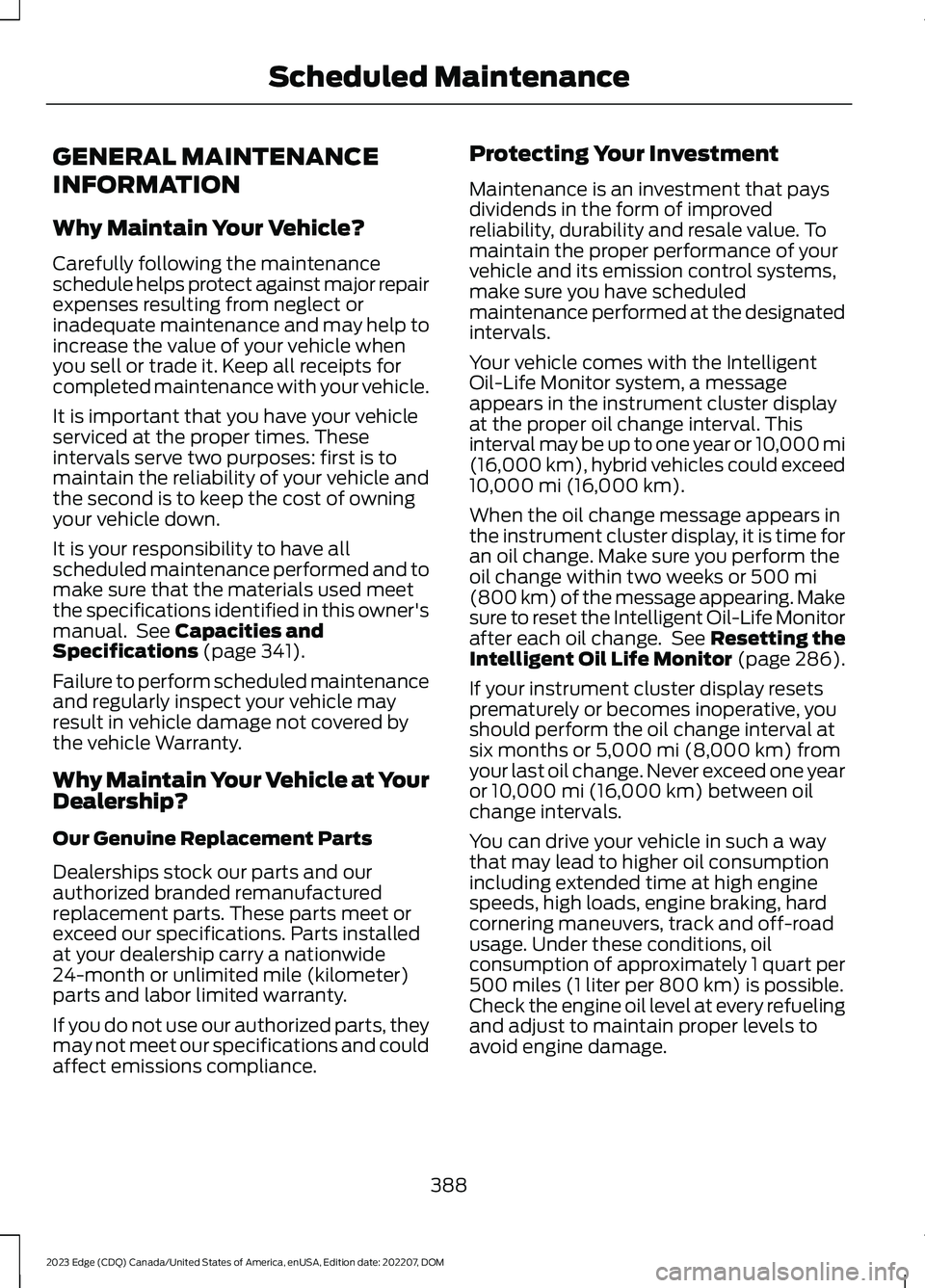FORD EDGE 2023 Owners Manual GENERAL MAINTENANCE
INFORMATION
Why Maintain Your Vehicle?
Carefully following the maintenanceschedule helps protect against major repairexpenses resulting from neglect orinadequate maintenance and ma FORD EDGE 2023 Owners Manual GENERAL MAINTENANCE
INFORMATION
Why Maintain Your Vehicle?
Carefully following the maintenanceschedule helps protect against major repairexpenses resulting from neglect orinadequate maintenance and ma