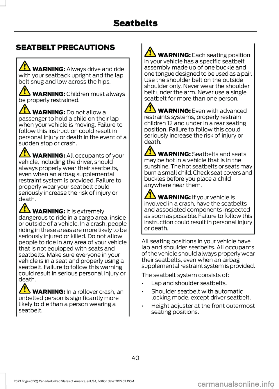 FORD EDGE 2023 Owners Manual SEATBELT PRECAUTIONS
WARNING: Always drive and ridewith your seatback upright and the lapbelt snug and low across the hips.
WARNING: Children must alwaysbe properly restrained.
WARNING: Do not allow a FORD EDGE 2023 Owners Manual SEATBELT PRECAUTIONS
WARNING: Always drive and ridewith your seatback upright and the lapbelt snug and low across the hips.
WARNING: Children must alwaysbe properly restrained.
WARNING: Do not allow a