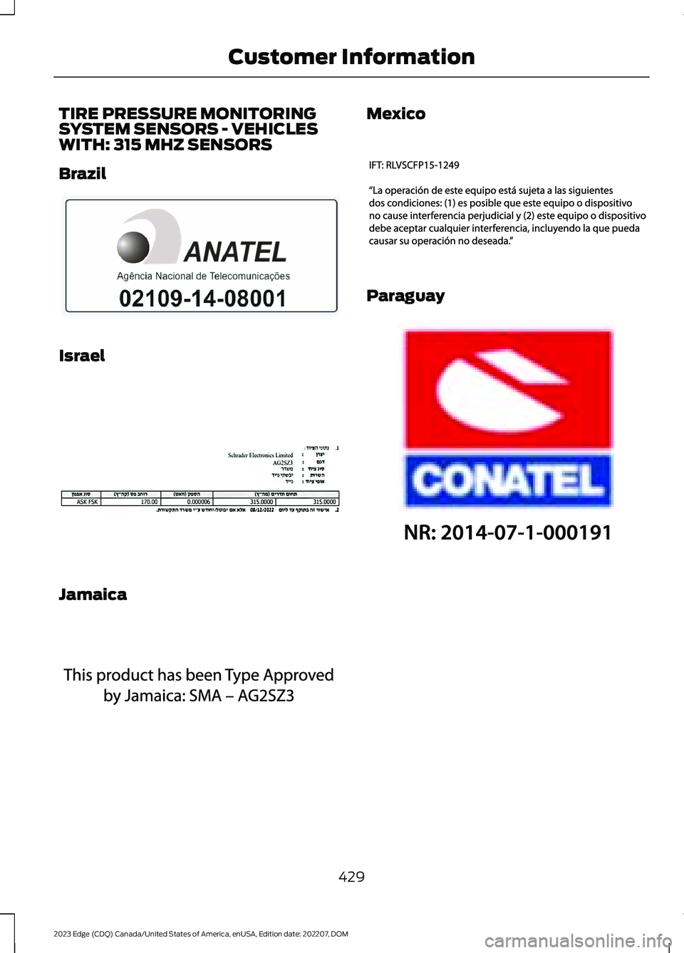 FORD EDGE 2023 Repair Manual TIRE PRESSURE MONITORINGSYSTEM SENSORS - VEHICLESWITH: 315 MHZ SENSORS
Brazil
Israel
Jamaica
Mexico
Paraguay
429
2023 Edge (CDQ) Canada/United States of America, enUSA, Edition date: 202207, DOMCustom FORD EDGE 2023 Repair Manual TIRE PRESSURE MONITORINGSYSTEM SENSORS - VEHICLESWITH: 315 MHZ SENSORS
Brazil
Israel
Jamaica
Mexico
Paraguay
429
2023 Edge (CDQ) Canada/United States of America, enUSA, Edition date: 202207, DOMCustom
