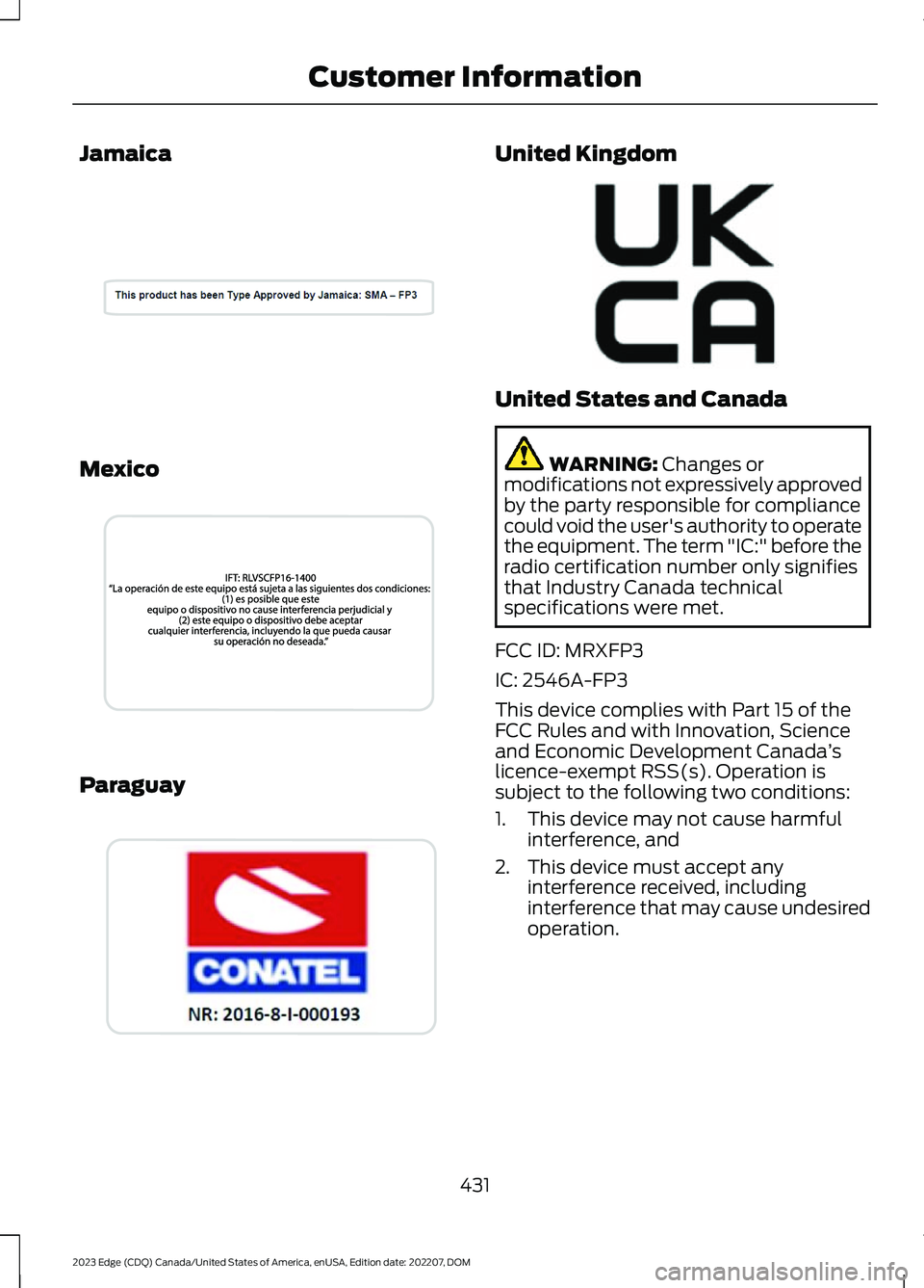 FORD EDGE 2023 User Guide Jamaica
Mexico
Paraguay
United Kingdom
United States and Canada
WARNING: Changes ormodifications not expressively approvedby the party responsible for compliancecould void the user's authority to FORD EDGE 2023 User Guide Jamaica
Mexico
Paraguay
United Kingdom
United States and Canada
WARNING: Changes ormodifications not expressively approvedby the party responsible for compliancecould void the user's authority to