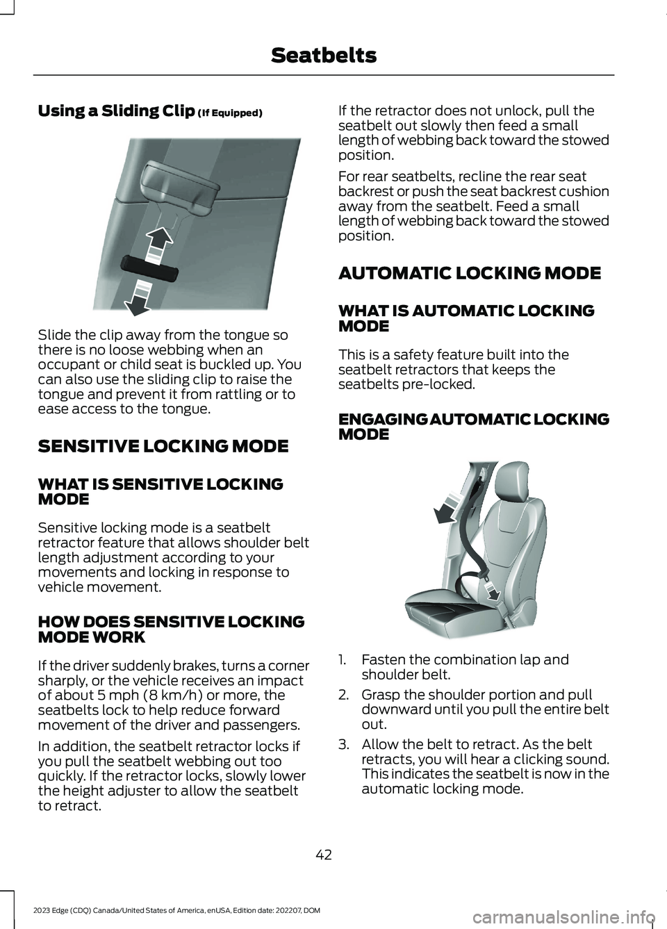 FORD EDGE 2023 Owners Manual Using a Sliding Clip (If Equipped)
Slide the clip away from the tongue sothere is no loose webbing when anoccupant or child seat is buckled up. Youcan also use the sliding clip to raise thetongue and FORD EDGE 2023 Owners Manual Using a Sliding Clip (If Equipped)
Slide the clip away from the tongue sothere is no loose webbing when anoccupant or child seat is buckled up. Youcan also use the sliding clip to raise thetongue and