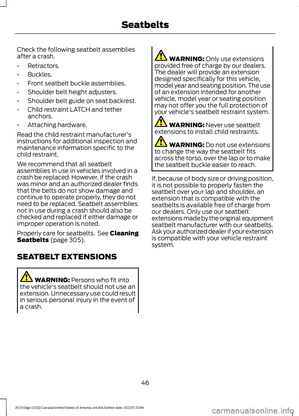 FORD EDGE 2023 Owners Manual Check the following seatbelt assembliesafter a crash.
•Retractors.
•Buckles.
•Front seatbelt buckle assemblies.
•Shoulder belt height adjusters.
•Shoulder belt guide on seat backrest.
•Chi FORD EDGE 2023 Owners Manual Check the following seatbelt assembliesafter a crash.
•Retractors.
•Buckles.
•Front seatbelt buckle assemblies.
•Shoulder belt height adjusters.
•Shoulder belt guide on seat backrest.
•Chi