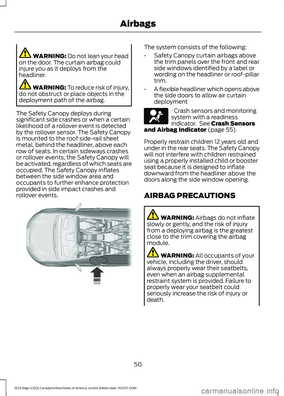 FORD EDGE 2023 Owners Manual WARNING: Do not lean your headon the door. The curtain airbag couldinjure you as it deploys from theheadliner.
WARNING: To reduce risk of injury,do not obstruct or place objects in thedeployment path FORD EDGE 2023 Owners Manual WARNING: Do not lean your headon the door. The curtain airbag couldinjure you as it deploys from theheadliner.
WARNING: To reduce risk of injury,do not obstruct or place objects in thedeployment path