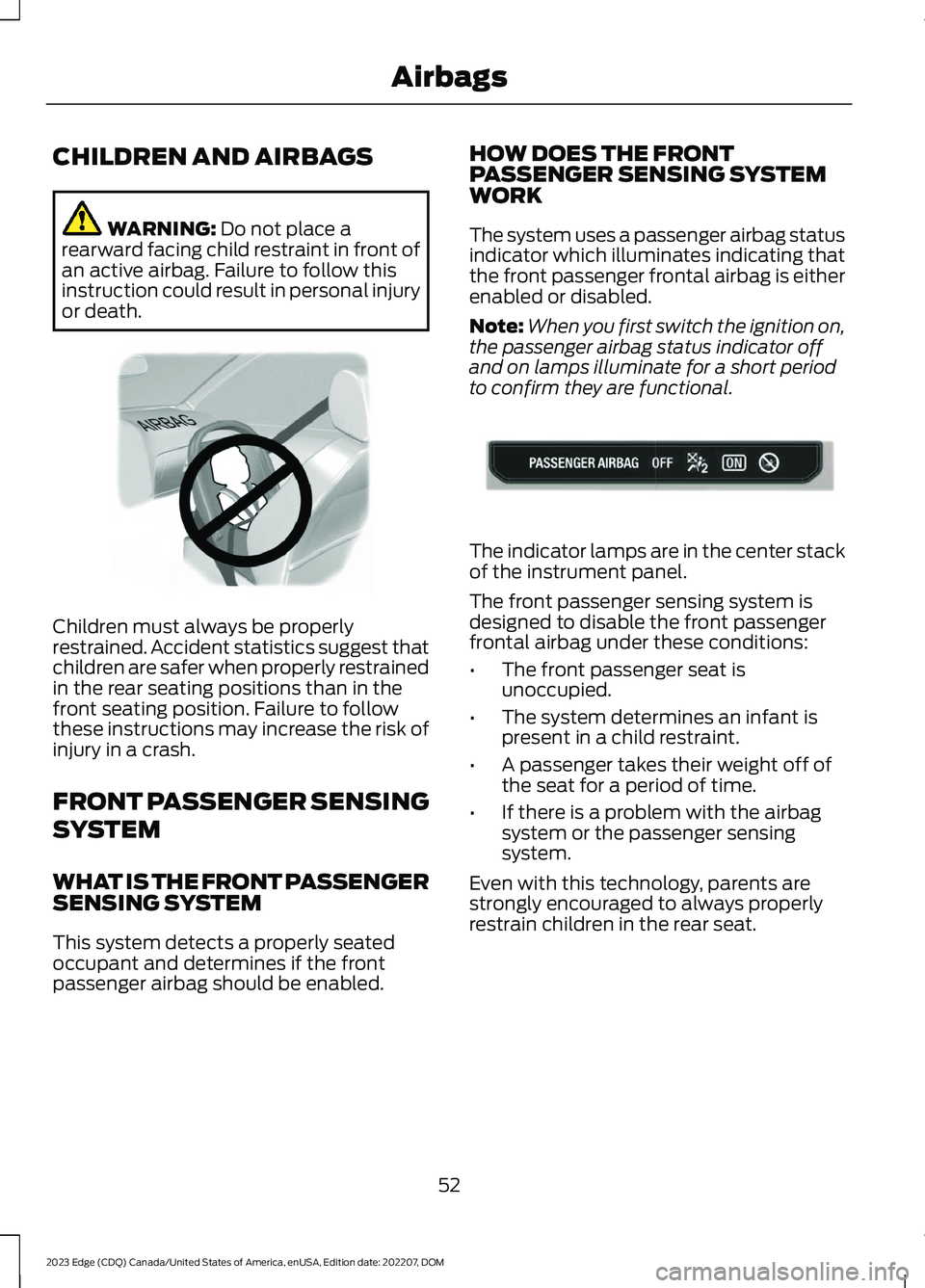 FORD EDGE 2023  Owners Manual CHILDREN AND AIRBAGS
WARNING: Do not place arearward facing child restraint in front ofan active airbag. Failure to follow thisinstruction could result in personal injuryor death.
Children must always