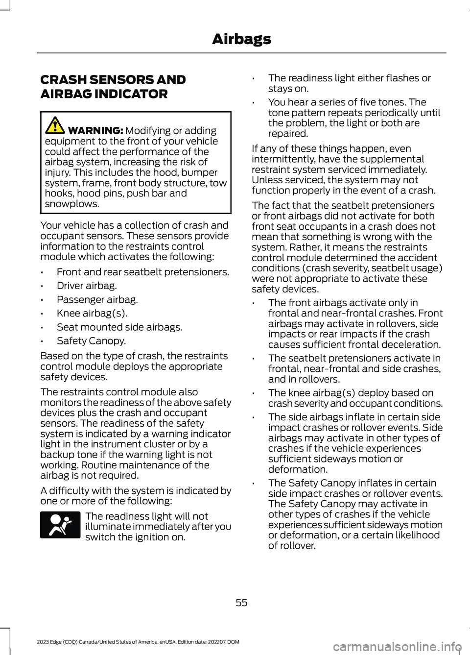 FORD EDGE 2023 Owners Manual CRASH SENSORS AND
AIRBAG INDICATOR
WARNING: Modifying or addingequipment to the front of your vehiclecould affect the performance of theairbag system, increasing the risk ofinjury. This includes the h FORD EDGE 2023 Owners Manual CRASH SENSORS AND
AIRBAG INDICATOR
WARNING: Modifying or addingequipment to the front of your vehiclecould affect the performance of theairbag system, increasing the risk ofinjury. This includes the h