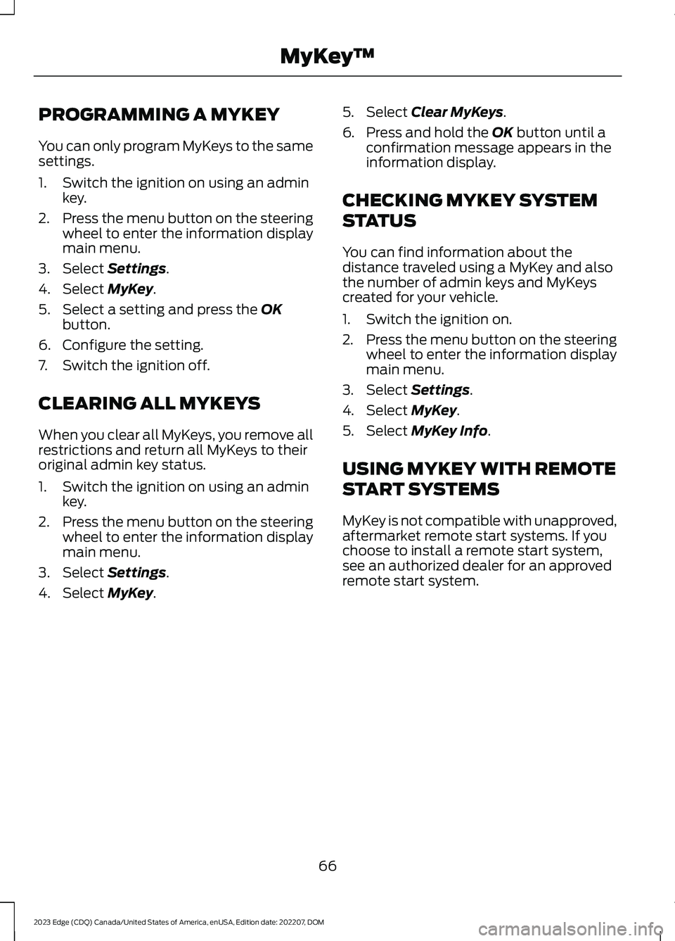 FORD EDGE 2023 Owners Manual PROGRAMMING A MYKEY
You can only program MyKeys to the samesettings.
1.Switch the ignition on using an adminkey.
2.Press the menu button on the steeringwheel to enter the information displaymain menu. FORD EDGE 2023 Owners Manual PROGRAMMING A MYKEY
You can only program MyKeys to the samesettings.
1.Switch the ignition on using an adminkey.
2.Press the menu button on the steeringwheel to enter the information displaymain menu.
