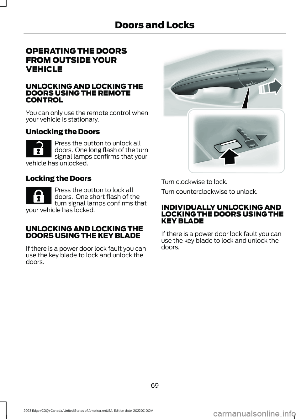 FORD EDGE 2023 Owners Manual OPERATING THE DOORS
FROM OUTSIDE YOUR
VEHICLE
UNLOCKING AND LOCKING THEDOORS USING THE REMOTECONTROL
You can only use the remote control whenyour vehicle is stationary.
Unlocking the Doors
Press the b FORD EDGE 2023 Owners Manual OPERATING THE DOORS
FROM OUTSIDE YOUR
VEHICLE
UNLOCKING AND LOCKING THEDOORS USING THE REMOTECONTROL
You can only use the remote control whenyour vehicle is stationary.
Unlocking the Doors
Press the b