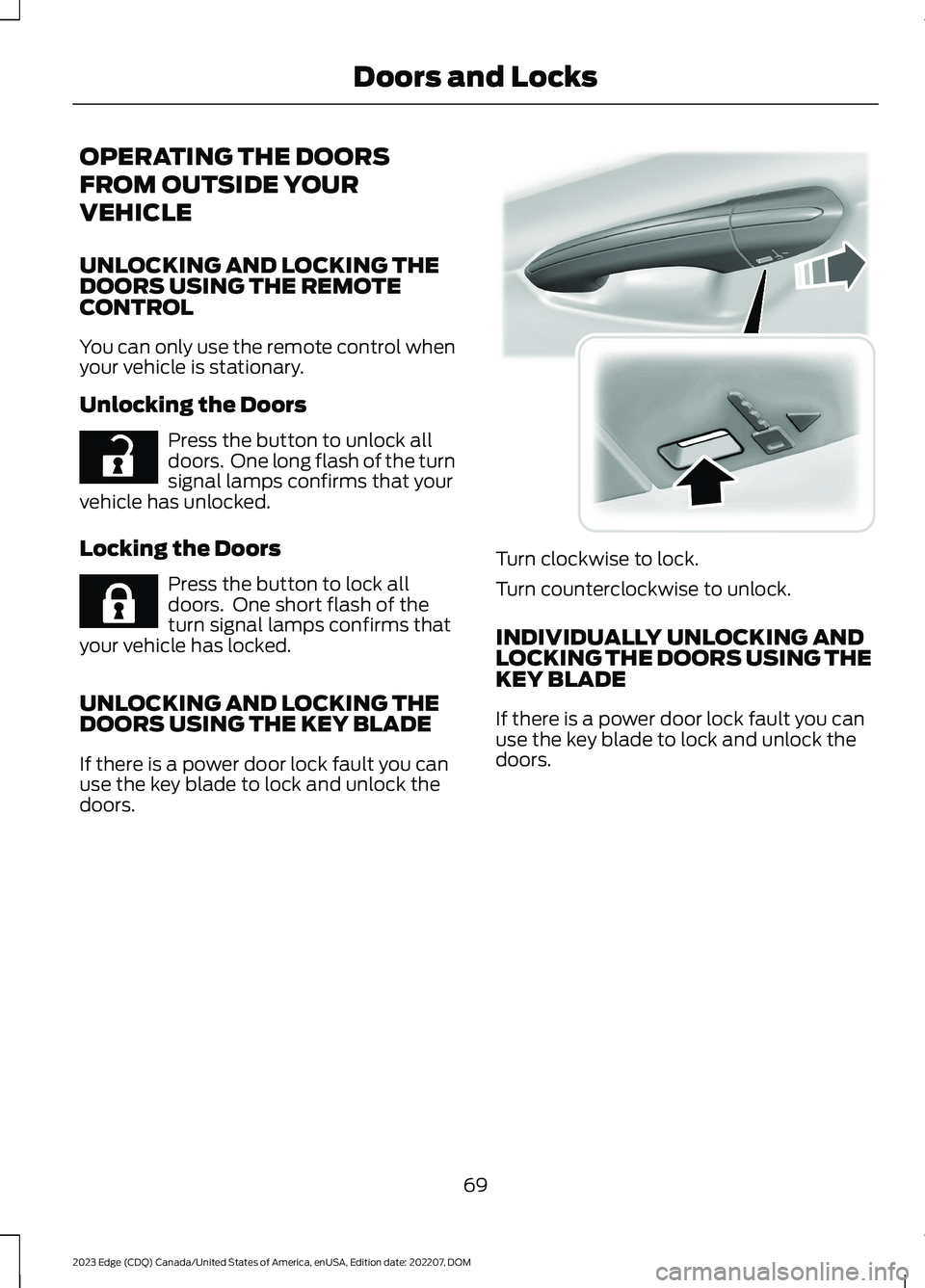 FORD EDGE 2023  Owners Manual OPERATING THE DOORS
FROM OUTSIDE YOUR
VEHICLE
UNLOCKING AND LOCKING THEDOORS USING THE REMOTECONTROL
You can only use the remote control whenyour vehicle is stationary.
Unlocking the Doors
Press the b