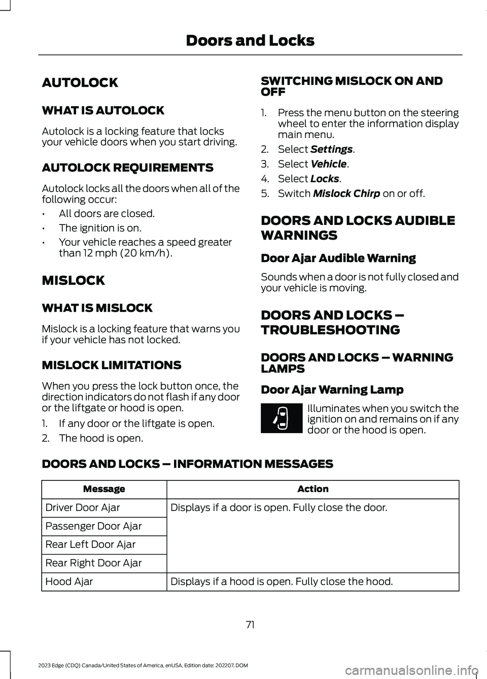 FORD EDGE 2023 User Guide AUTOLOCK
WHAT IS AUTOLOCK
Autolock is a locking feature that locksyour vehicle doors when you start driving.
AUTOLOCK REQUIREMENTS
Autolock locks all the doors when all of thefollowing occur:
•All d FORD EDGE 2023 User Guide AUTOLOCK
WHAT IS AUTOLOCK
Autolock is a locking feature that locksyour vehicle doors when you start driving.
AUTOLOCK REQUIREMENTS
Autolock locks all the doors when all of thefollowing occur:
•All d