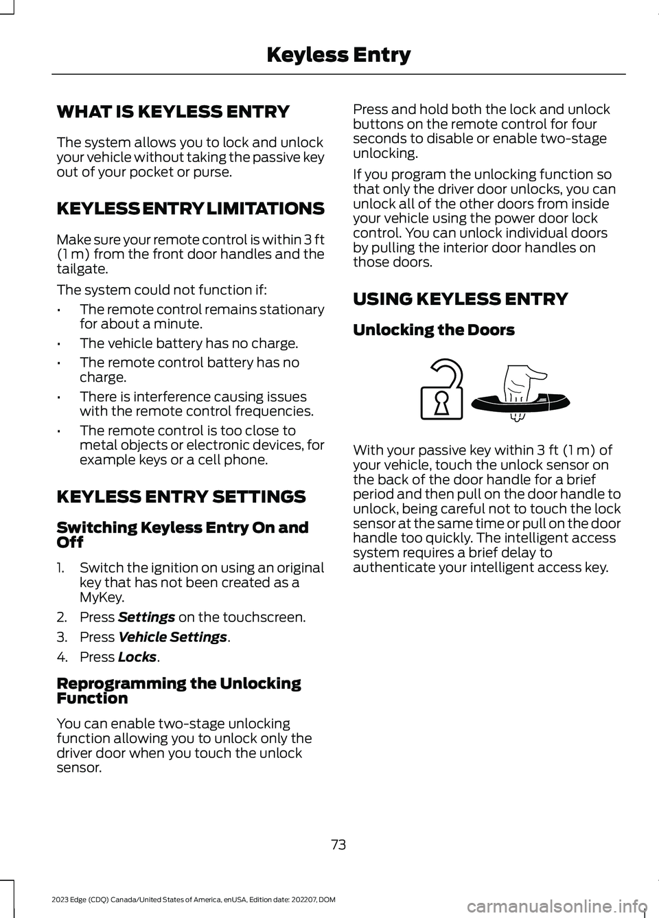 FORD EDGE 2023 Owners Manual WHAT IS KEYLESS ENTRY
The system allows you to lock and unlockyour vehicle without taking the passive keyout of your pocket or purse.
KEYLESS ENTRY LIMITATIONS
Make sure your remote control is within FORD EDGE 2023 Owners Manual WHAT IS KEYLESS ENTRY
The system allows you to lock and unlockyour vehicle without taking the passive keyout of your pocket or purse.
KEYLESS ENTRY LIMITATIONS
Make sure your remote control is within