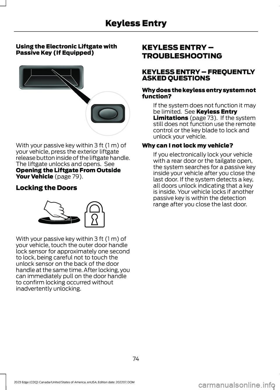 FORD EDGE 2023 Owners Manual Using the Electronic Liftgate withPassive Key (If Equipped)
With your passive key within 3 ft (1 m) ofyour vehicle, press the exterior liftgaterelease button inside of the liftgate handle.The liftgate FORD EDGE 2023 Owners Manual Using the Electronic Liftgate withPassive Key (If Equipped)
With your passive key within 3 ft (1 m) ofyour vehicle, press the exterior liftgaterelease button inside of the liftgate handle.The liftgate