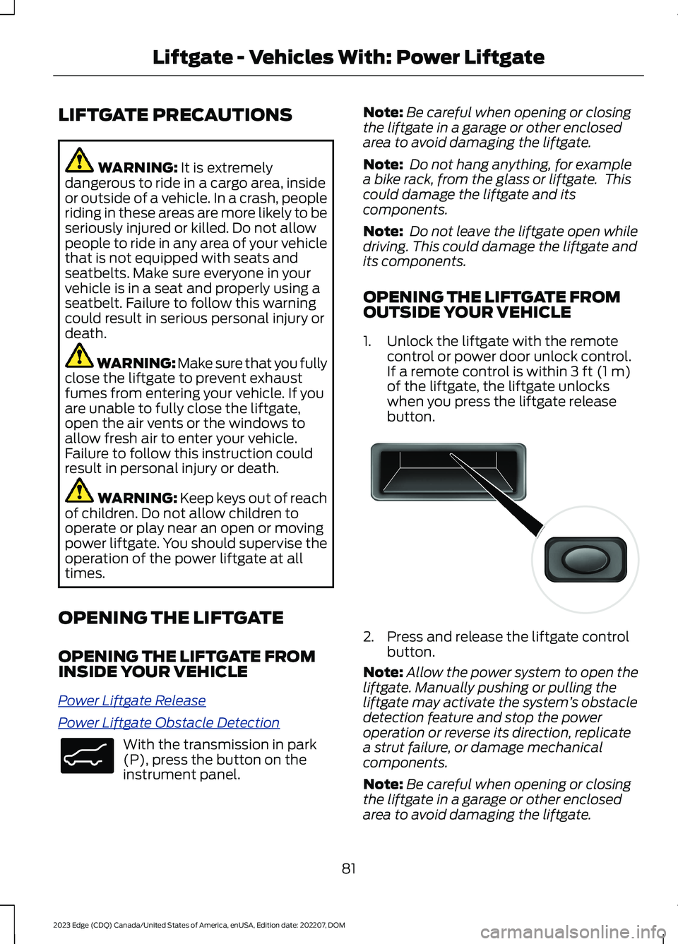 FORD EDGE 2023 Owners Manual LIFTGATE PRECAUTIONS
WARNING: It is extremelydangerous to ride in a cargo area, insideor outside of a vehicle. In a crash, peopleriding in these areas are more likely to beseriously injured or killed. FORD EDGE 2023 Owners Manual LIFTGATE PRECAUTIONS
WARNING: It is extremelydangerous to ride in a cargo area, insideor outside of a vehicle. In a crash, peopleriding in these areas are more likely to beseriously injured or killed.