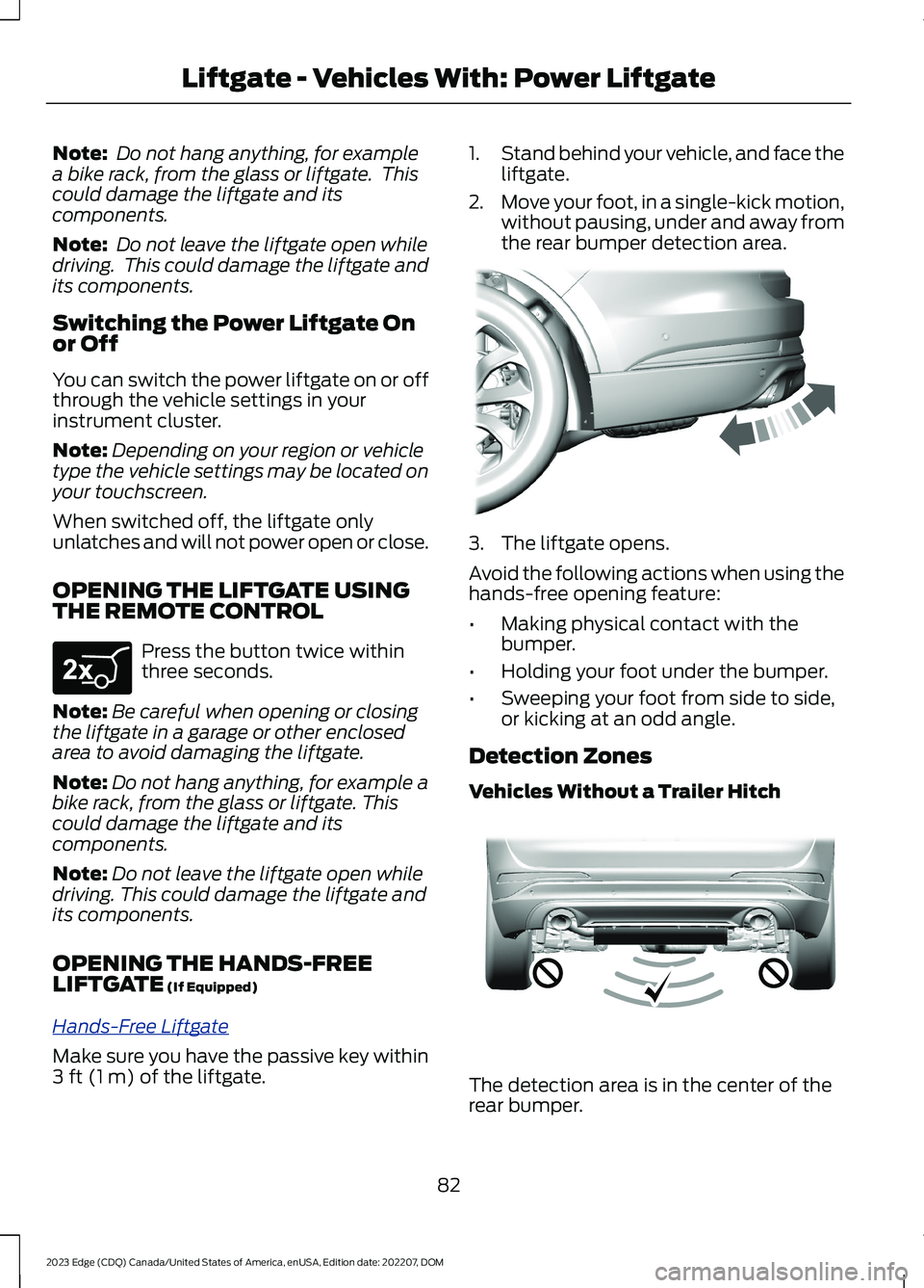 FORD EDGE 2023 Owners Manual Note: Do not hang anything, for examplea bike rack, from the glass or liftgate. Thiscould damage the liftgate and itscomponents.
Note: Do not leave the liftgate open whiledriving. This could damage FORD EDGE 2023 Owners Manual Note: Do not hang anything, for examplea bike rack, from the glass or liftgate. Thiscould damage the liftgate and itscomponents.
Note: Do not leave the liftgate open whiledriving. This could damage