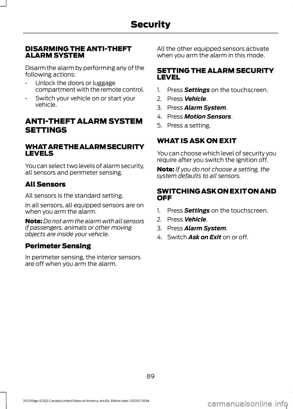 FORD EDGE 2023 Owners Manual DISARMING THE ANTI-THEFTALARM SYSTEM
Disarm the alarm by performing any of thefollowing actions:
•Unlock the doors or luggagecompartment with the remote control.
•Switch your vehicle on or start y FORD EDGE 2023 Owners Manual DISARMING THE ANTI-THEFTALARM SYSTEM
Disarm the alarm by performing any of thefollowing actions:
•Unlock the doors or luggagecompartment with the remote control.
•Switch your vehicle on or start y