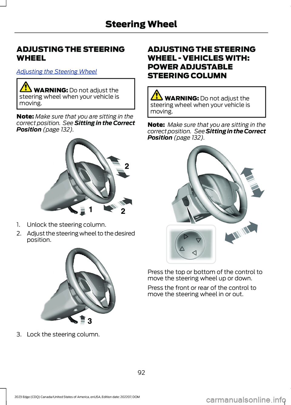 FORD EDGE 2023 User Guide ADJUSTING THE STEERING
WHEEL
Adjusting the Steering Wheel
WARNING: Do not adjust thesteering wheel when your vehicle ismoving.
Note:Make sure that you are sitting in thecorrect position. See Sitting i