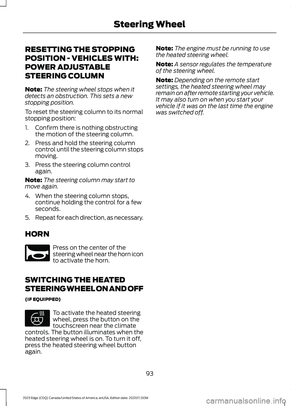 FORD EDGE 2023 Owners Manual RESETTING THE STOPPING
POSITION - VEHICLES WITH:
POWER ADJUSTABLE
STEERING COLUMN
Note:The steering wheel stops when itdetects an obstruction. This sets a newstopping position.
To reset the steering c FORD EDGE 2023 Owners Manual RESETTING THE STOPPING
POSITION - VEHICLES WITH:
POWER ADJUSTABLE
STEERING COLUMN
Note:The steering wheel stops when itdetects an obstruction. This sets a newstopping position.
To reset the steering c