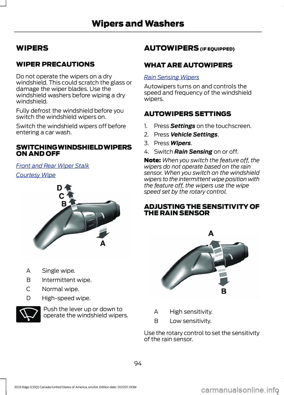 FORD EDGE 2023 User Guide WIPERS
WIPER PRECAUTIONS
Do not operate the wipers on a drywindshield. This could scratch the glass ordamage the wiper blades. Use thewindshield washers before wiping a drywindshield.
Fully defrost th FORD EDGE 2023 User Guide WIPERS
WIPER PRECAUTIONS
Do not operate the wipers on a drywindshield. This could scratch the glass ordamage the wiper blades. Use thewindshield washers before wiping a drywindshield.
Fully defrost th
