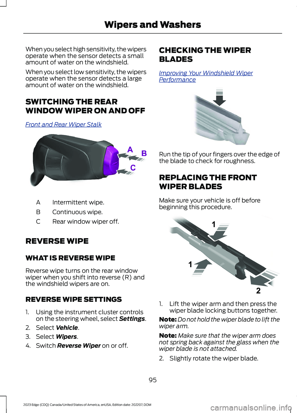 FORD EDGE 2023 Owners Manual When you select high sensitivity, the wipersoperate when the sensor detects a smallamount of water on the windshield.
When you select low sensitivity, the wipersoperate when the sensor detects a large FORD EDGE 2023 Owners Manual When you select high sensitivity, the wipersoperate when the sensor detects a smallamount of water on the windshield.
When you select low sensitivity, the wipersoperate when the sensor detects a large