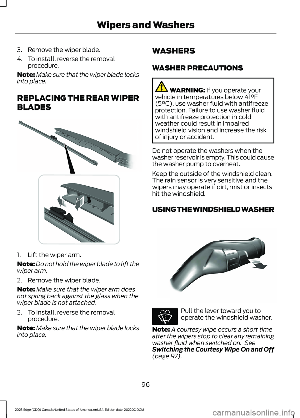 FORD EDGE 2023 Owners Manual 3.Remove the wiper blade.
4.To install, reverse the removalprocedure.
Note:Make sure that the wiper blade locksinto place.
REPLACING THE REAR WIPER
BLADES
1.Lift the wiper arm.
Note:Do not hold the wi FORD EDGE 2023 Owners Manual 3.Remove the wiper blade.
4.To install, reverse the removalprocedure.
Note:Make sure that the wiper blade locksinto place.
REPLACING THE REAR WIPER
BLADES
1.Lift the wiper arm.
Note:Do not hold the wi