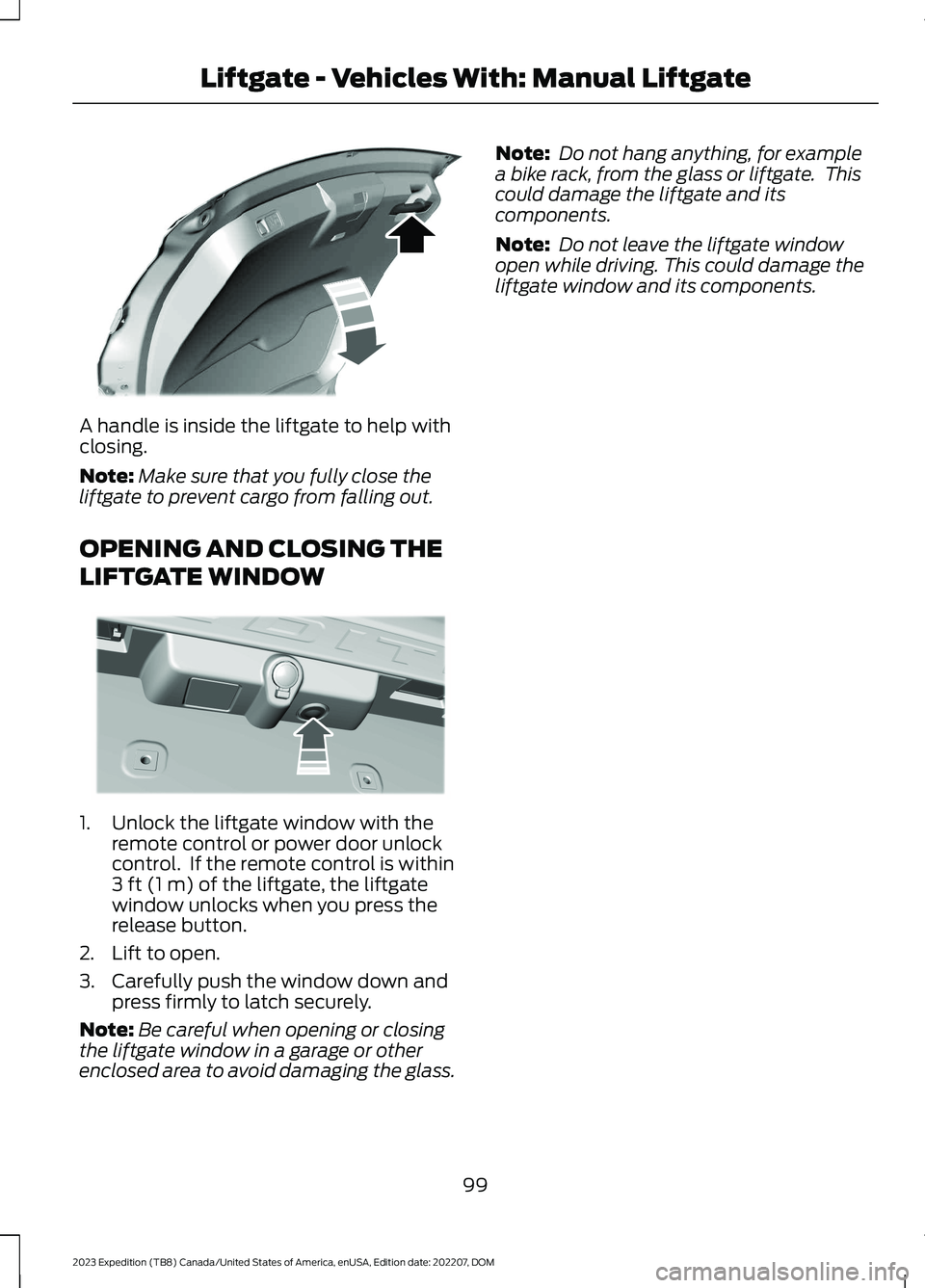 FORD EXPEDITION 2023 Owners Manual A handle is inside the liftgate to help withclosing.
Note:Make sure that you fully close theliftgate to prevent cargo from falling out.
OPENING AND CLOSING THE
LIFTGATE WINDOW
1.Unlock the liftgate wi FORD EXPEDITION 2023 Owners Manual A handle is inside the liftgate to help withclosing.
Note:Make sure that you fully close theliftgate to prevent cargo from falling out.
OPENING AND CLOSING THE
LIFTGATE WINDOW
1.Unlock the liftgate wi