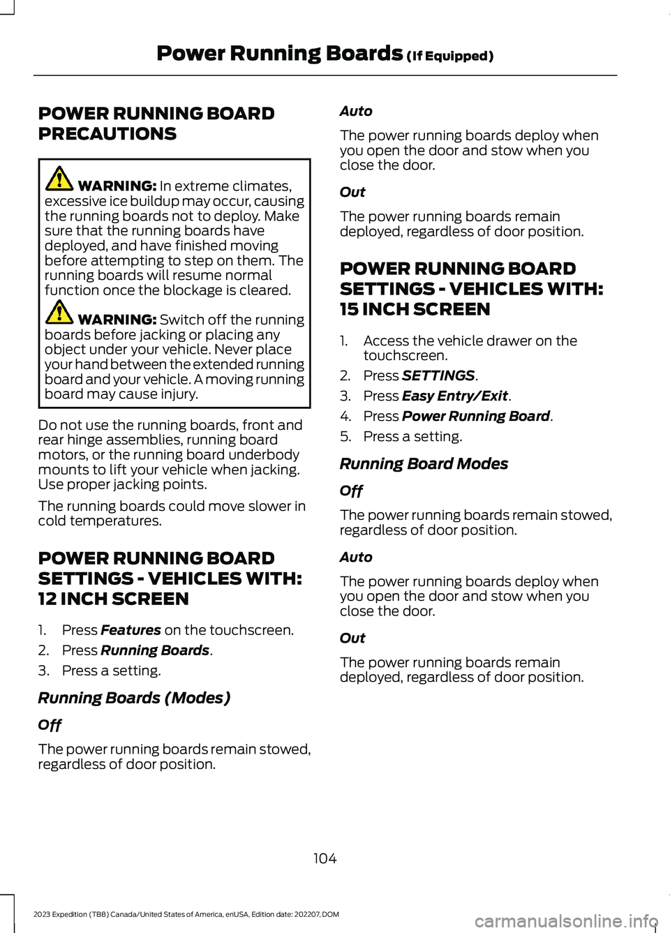 FORD EXPEDITION 2023 Owners Manual POWER RUNNING BOARD
PRECAUTIONS
WARNING: In extreme climates,excessive ice buildup may occur, causingthe running boards not to deploy. Makesure that the running boards havedeployed, and have finished FORD EXPEDITION 2023 Owners Manual POWER RUNNING BOARD
PRECAUTIONS
WARNING: In extreme climates,excessive ice buildup may occur, causingthe running boards not to deploy. Makesure that the running boards havedeployed, and have finished