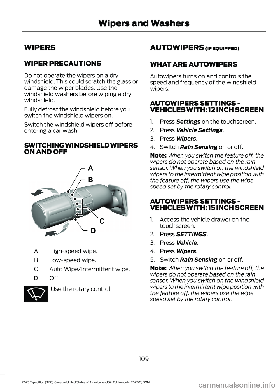FORD EXPEDITION 2023  Owners Manual WIPERS
WIPER PRECAUTIONS
Do not operate the wipers on a drywindshield. This could scratch the glass ordamage the wiper blades. Use thewindshield washers before wiping a drywindshield.
Fully defrost th