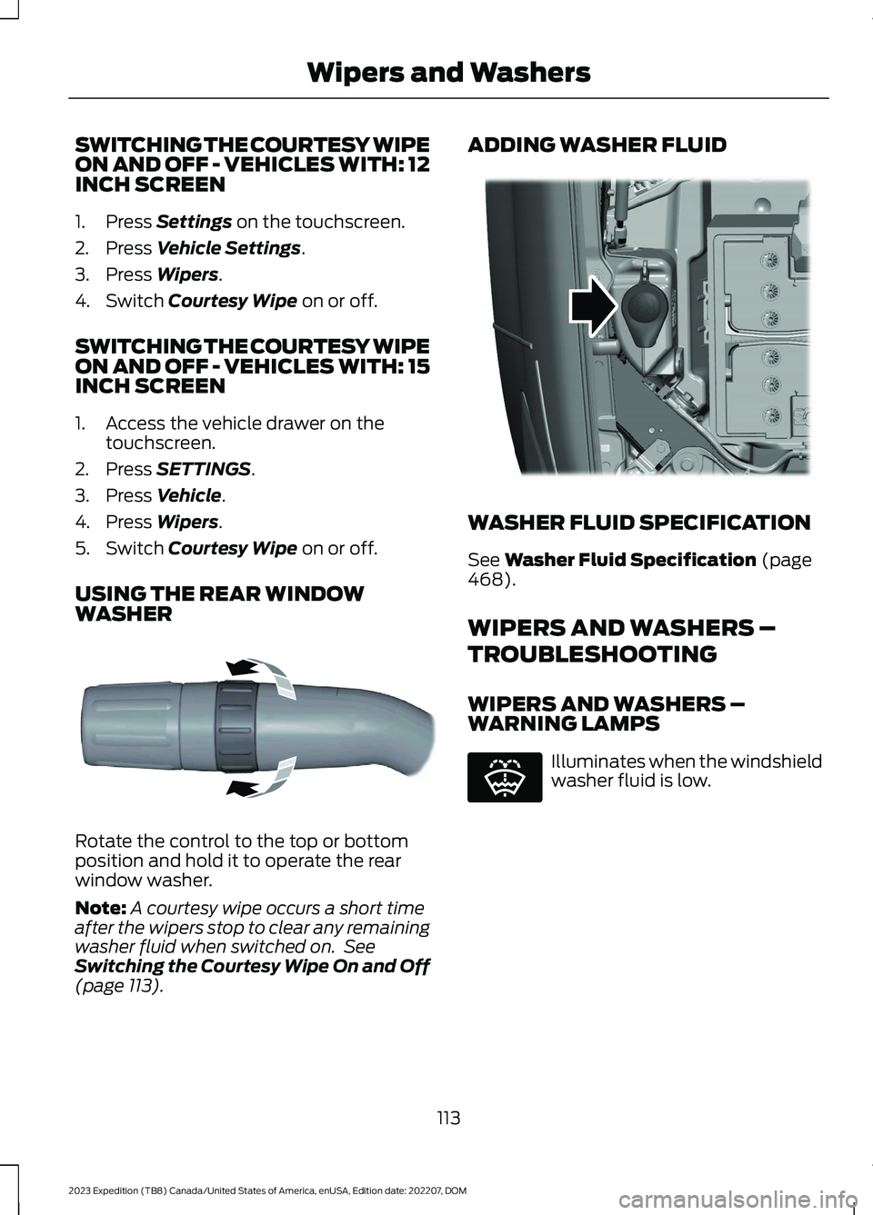 FORD EXPEDITION 2023  Owners Manual SWITCHING THE COURTESY WIPEON AND OFF - VEHICLES WITH: 12INCH SCREEN
1.Press Settings on the touchscreen.
2.Press Vehicle Settings.
3.Press Wipers.
4.Switch Courtesy Wipe on or off.
SWITCHING THE COUR