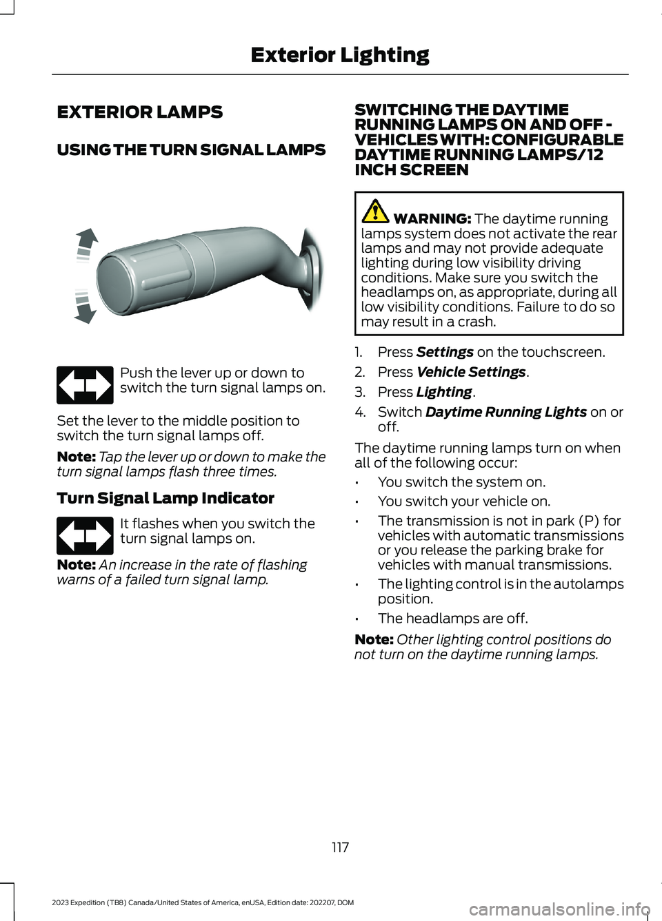 FORD EXPEDITION 2023 Owners Manual EXTERIOR LAMPS
USING THE TURN SIGNAL LAMPS
Push the lever up or down toswitch the turn signal lamps on.
Set the lever to the middle position toswitch the turn signal lamps off.
Note:Tap the lever up o FORD EXPEDITION 2023 Owners Manual EXTERIOR LAMPS
USING THE TURN SIGNAL LAMPS
Push the lever up or down toswitch the turn signal lamps on.
Set the lever to the middle position toswitch the turn signal lamps off.
Note:Tap the lever up o
