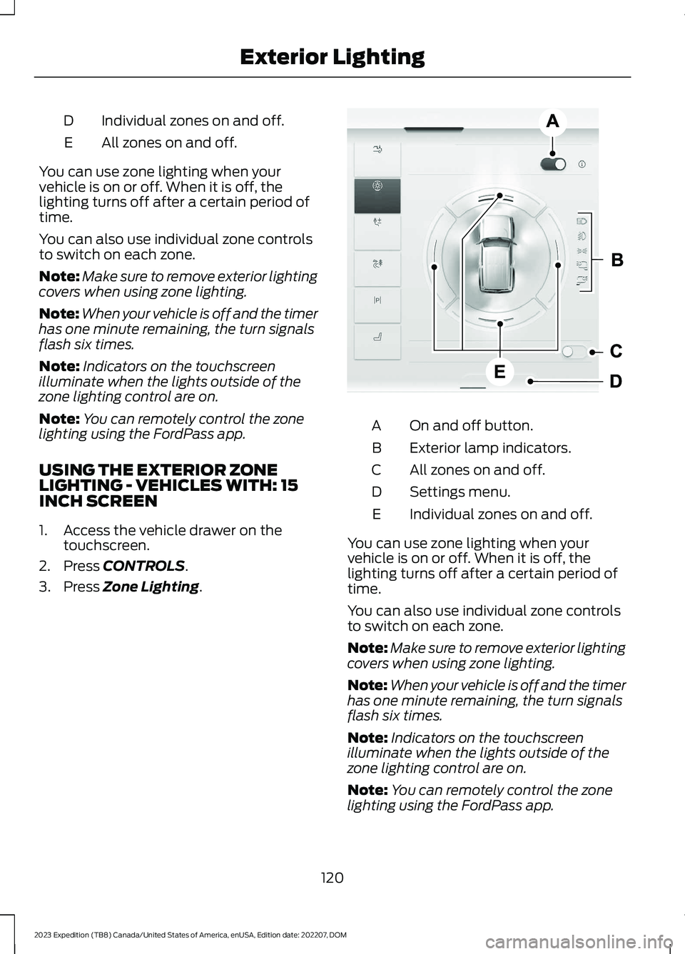 FORD EXPEDITION 2023 Owners Manual Individual zones on and off.D
All zones on and off.E
You can use zone lighting when yourvehicle is on or off. When it is off, thelighting turns off after a certain period oftime.
You can also use indi FORD EXPEDITION 2023 Owners Manual Individual zones on and off.D
All zones on and off.E
You can use zone lighting when yourvehicle is on or off. When it is off, thelighting turns off after a certain period oftime.
You can also use indi