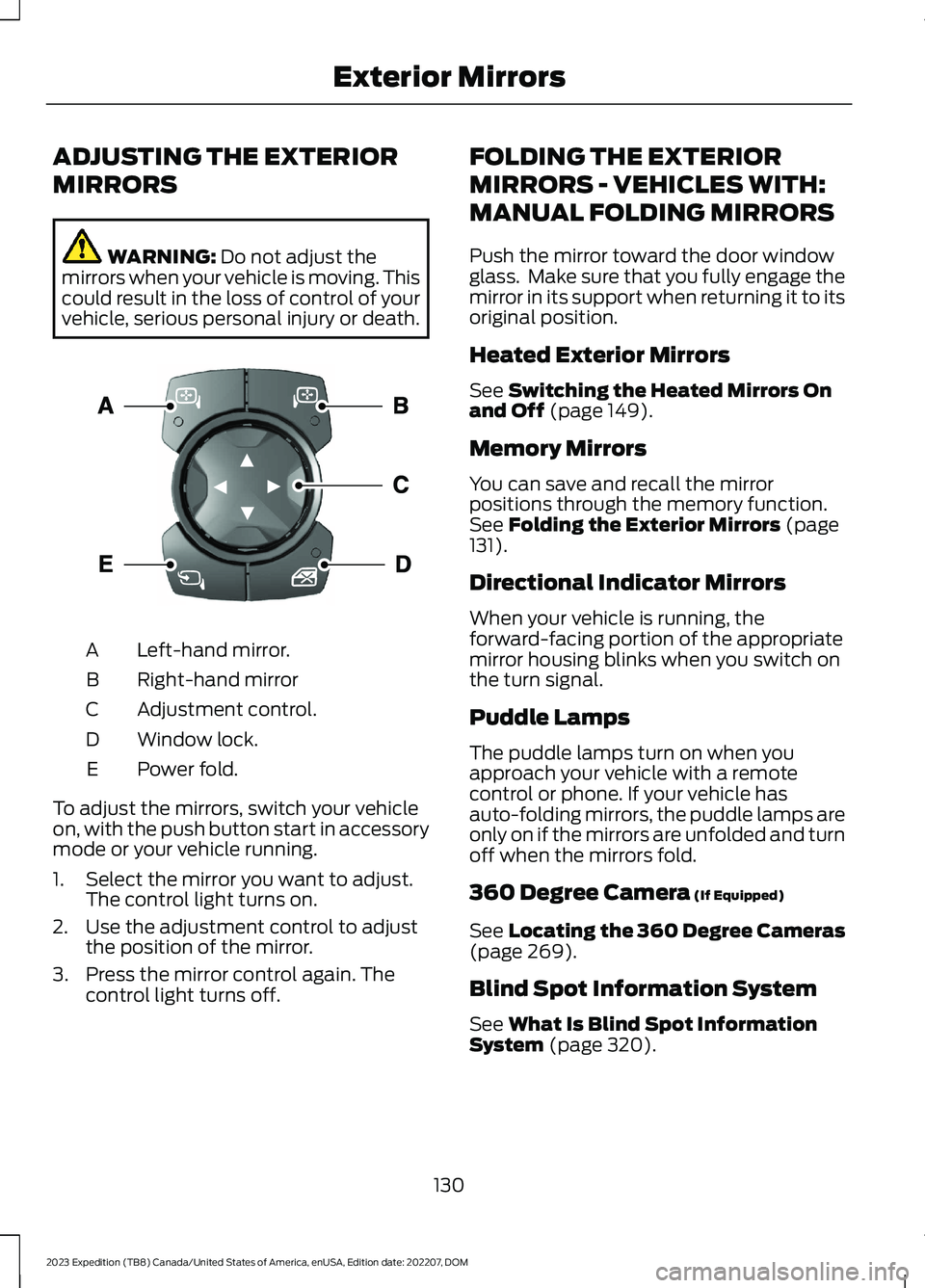FORD EXPEDITION 2023 Owners Manual ADJUSTING THE EXTERIOR
MIRRORS
WARNING: Do not adjust themirrors when your vehicle is moving. Thiscould result in the loss of control of yourvehicle, serious personal injury or death.
Left-hand mirror FORD EXPEDITION 2023 Owners Manual ADJUSTING THE EXTERIOR
MIRRORS
WARNING: Do not adjust themirrors when your vehicle is moving. Thiscould result in the loss of control of yourvehicle, serious personal injury or death.
Left-hand mirror