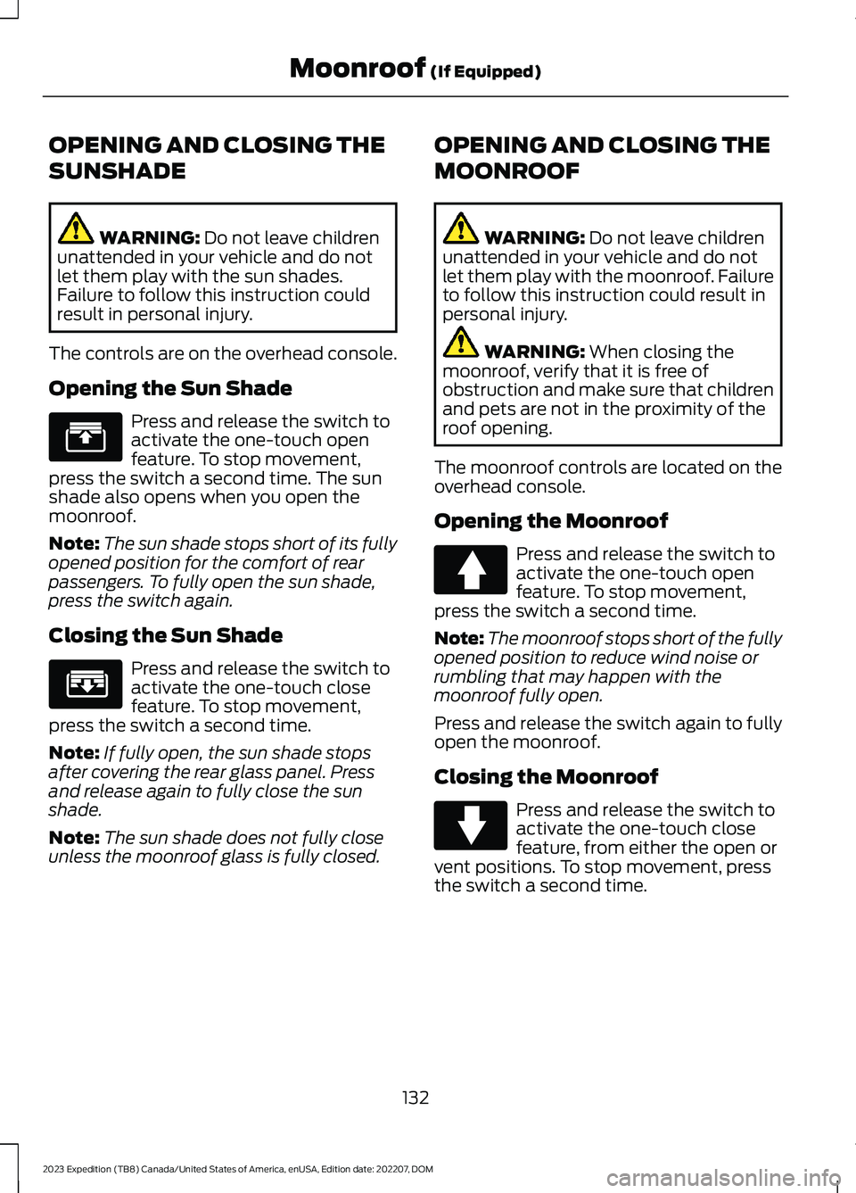 FORD EXPEDITION 2023 Owners Manual OPENING AND CLOSING THE
SUNSHADE
WARNING: Do not leave childrenunattended in your vehicle and do notlet them play with the sun shades.Failure to follow this instruction couldresult in personal injury. FORD EXPEDITION 2023 Owners Manual OPENING AND CLOSING THE
SUNSHADE
WARNING: Do not leave childrenunattended in your vehicle and do notlet them play with the sun shades.Failure to follow this instruction couldresult in personal injury.