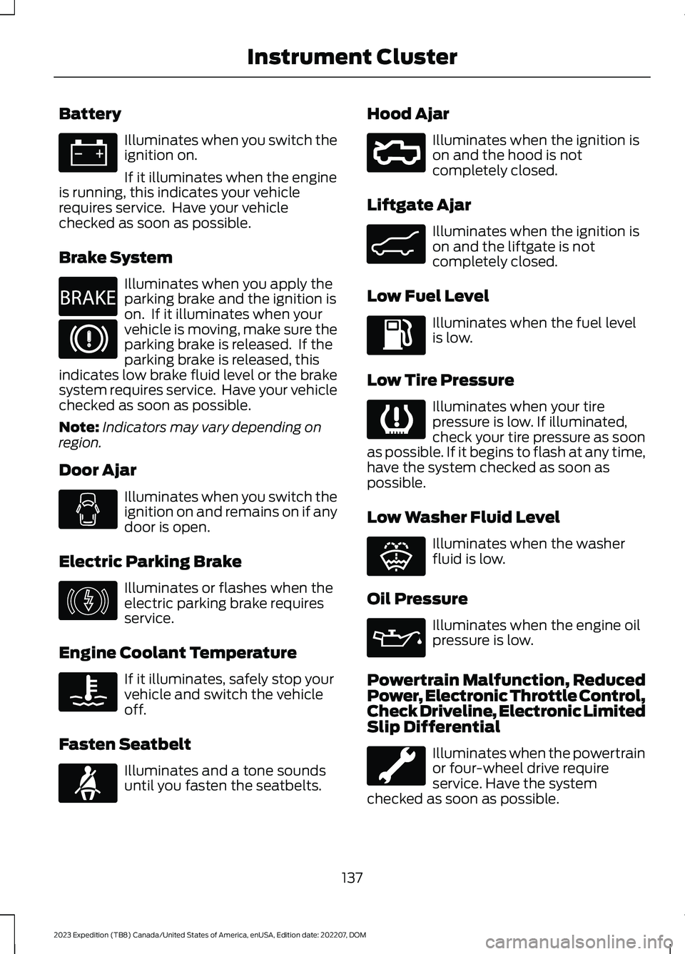 FORD EXPEDITION 2023 Owners Manual Battery
Illuminates when you switch theignition on.
If it illuminates when the engineis running, this indicates your vehiclerequires service. Have your vehiclechecked as soon as possible.
Brake Syste FORD EXPEDITION 2023 Owners Manual Battery
Illuminates when you switch theignition on.
If it illuminates when the engineis running, this indicates your vehiclerequires service. Have your vehiclechecked as soon as possible.
Brake Syste