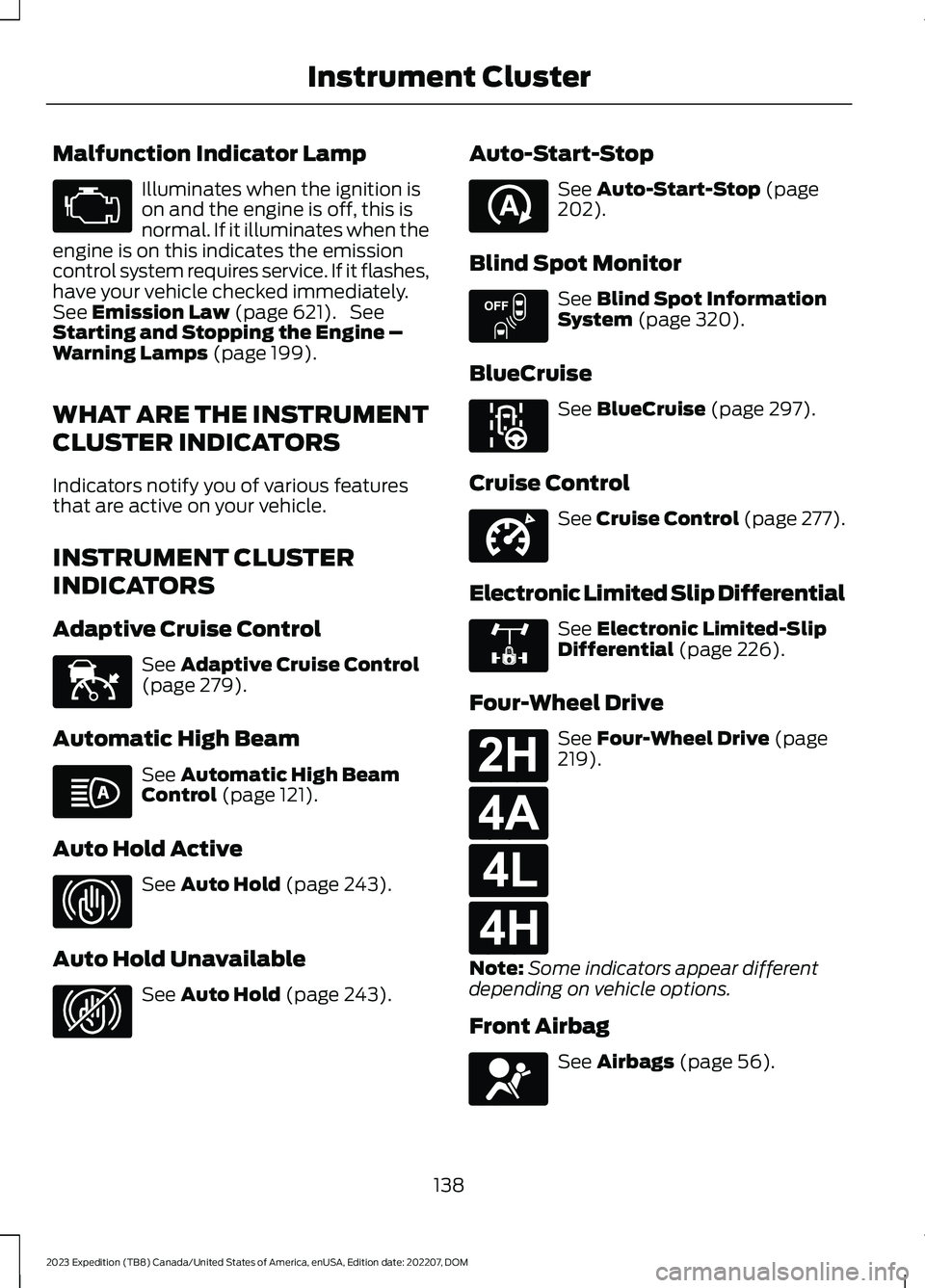 FORD EXPEDITION 2023 Owners Manual Malfunction Indicator Lamp
Illuminates when the ignition ison and the engine is off, this isnormal. If it illuminates when theengine is on this indicates the emissioncontrol system requires service. I FORD EXPEDITION 2023 Owners Manual Malfunction Indicator Lamp
Illuminates when the ignition ison and the engine is off, this isnormal. If it illuminates when theengine is on this indicates the emissioncontrol system requires service. I