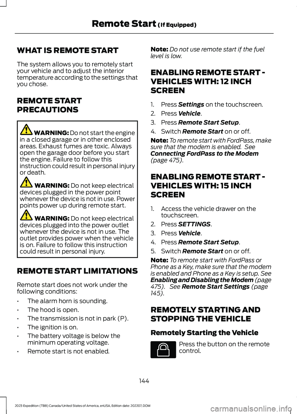 FORD EXPEDITION 2023 Owners Manual WHAT IS REMOTE START
The system allows you to remotely startyour vehicle and to adjust the interiortemperature according to the settings thatyou chose.
REMOTE START
PRECAUTIONS
WARNING: Do not start t FORD EXPEDITION 2023 Owners Manual WHAT IS REMOTE START
The system allows you to remotely startyour vehicle and to adjust the interiortemperature according to the settings thatyou chose.
REMOTE START
PRECAUTIONS
WARNING: Do not start t