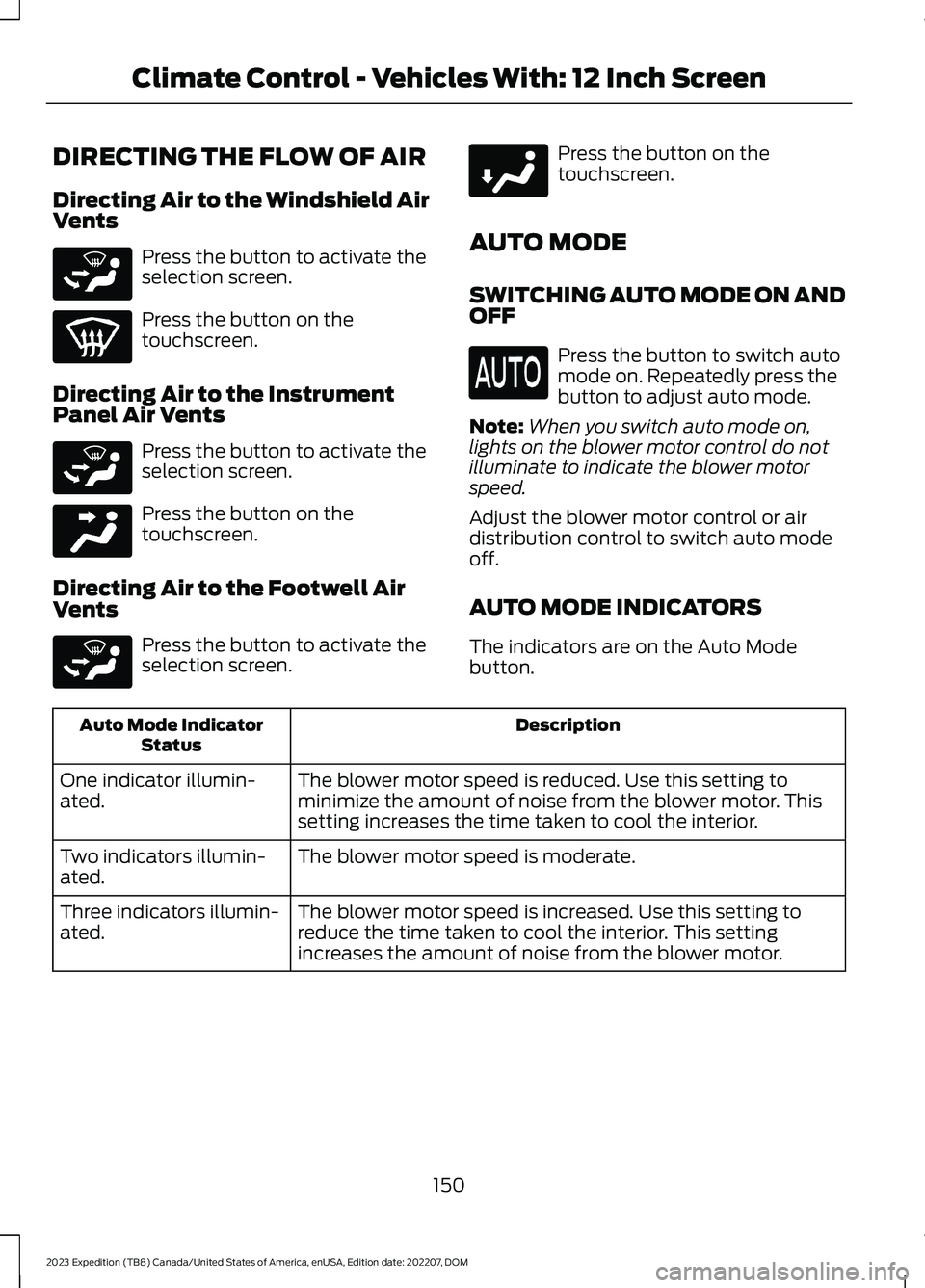 FORD EXPEDITION 2023 Owners Manual DIRECTING THE FLOW OF AIR
Directing Air to the Windshield AirVents
Press the button to activate theselection screen.
Press the button on thetouchscreen.
Directing Air to the InstrumentPanel Air Vents
FORD EXPEDITION 2023 Owners Manual DIRECTING THE FLOW OF AIR
Directing Air to the Windshield AirVents
Press the button to activate theselection screen.
Press the button on thetouchscreen.
Directing Air to the InstrumentPanel Air Vents