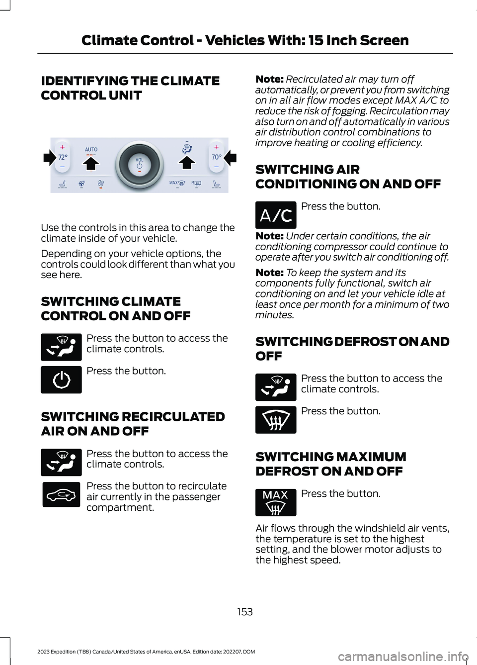 FORD EXPEDITION 2023 Owners Manual IDENTIFYING THE CLIMATE
CONTROL UNIT
Use the controls in this area to change theclimate inside of your vehicle.
Depending on your vehicle options, thecontrols could look different than what yousee her FORD EXPEDITION 2023 Owners Manual IDENTIFYING THE CLIMATE
CONTROL UNIT
Use the controls in this area to change theclimate inside of your vehicle.
Depending on your vehicle options, thecontrols could look different than what yousee her